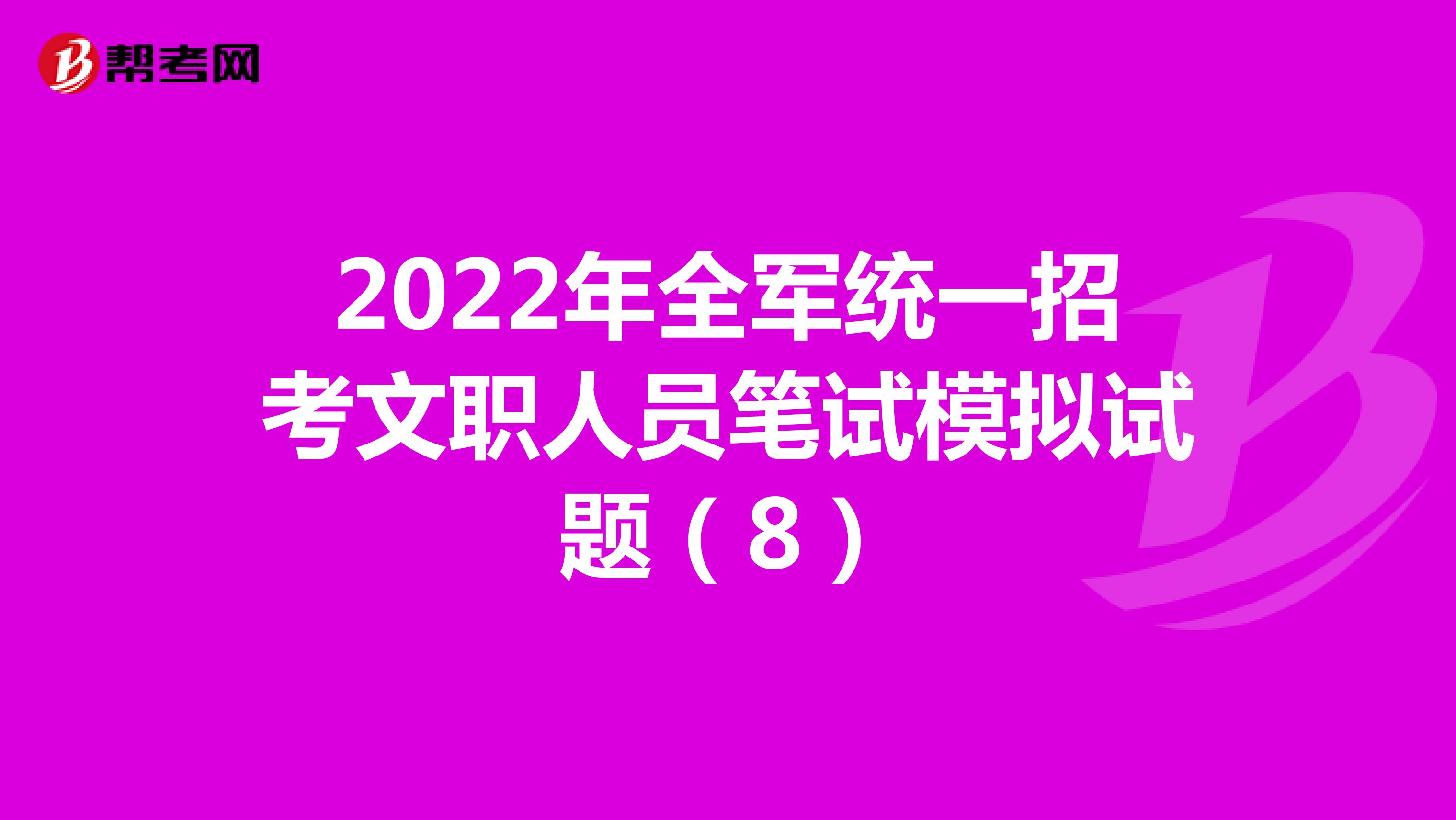 2022年全军统一招考文职人员笔试模拟试题（8）