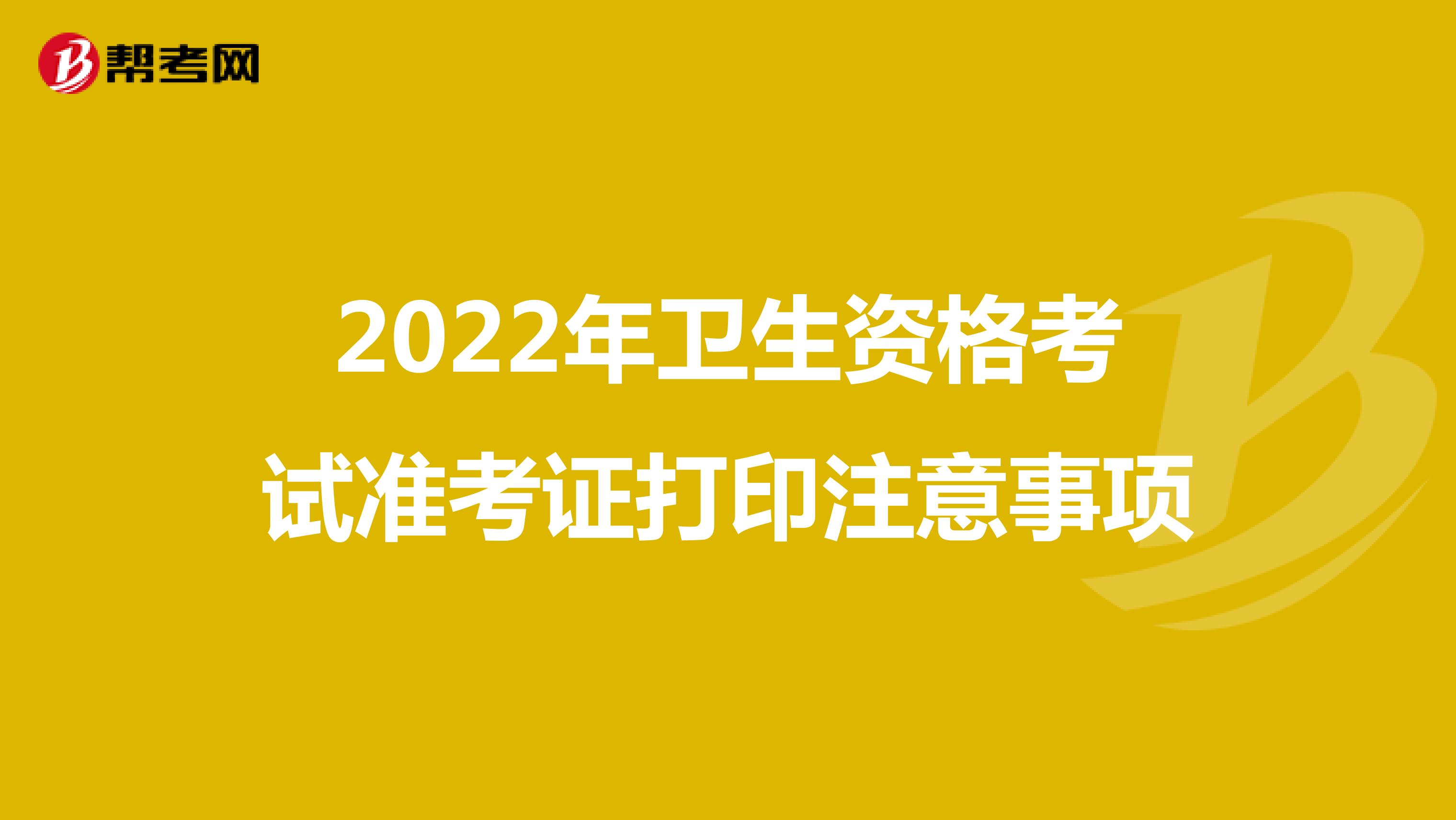 2022年衛生資格考試準考證打印注意事項