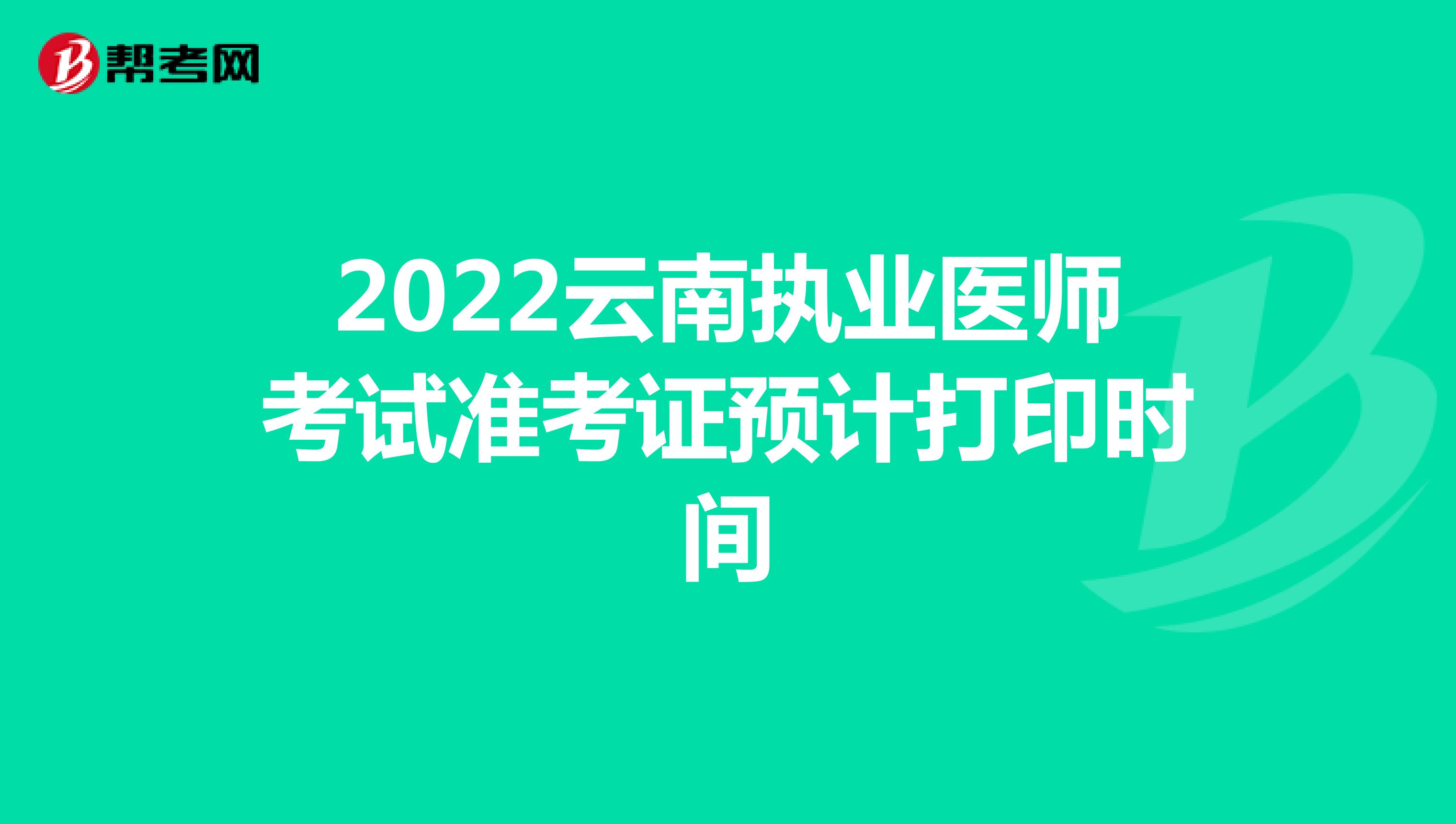 2022云南执业医师考试准考证预计打印时间