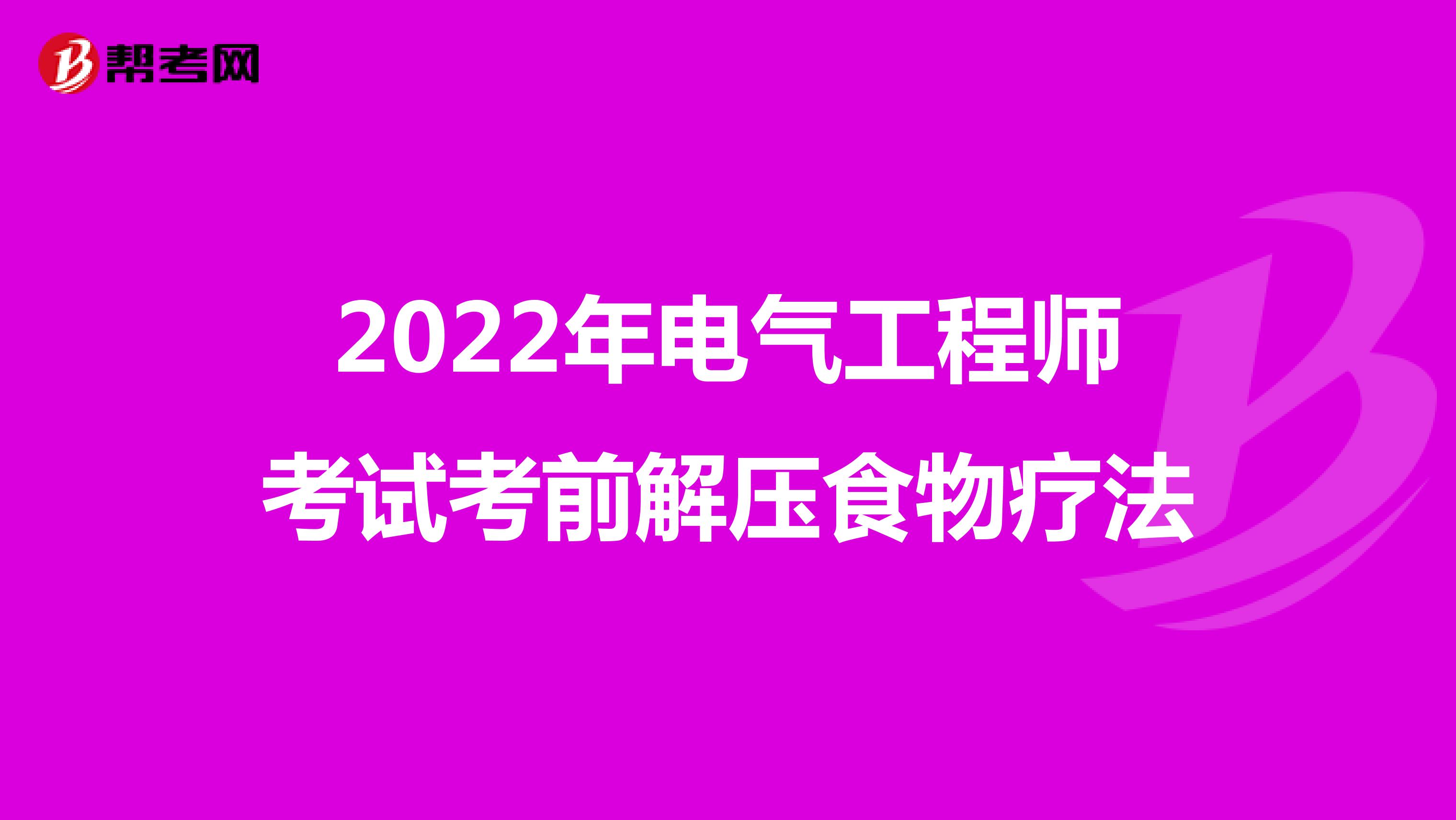 2022年电气工程师考试考前解压食物疗法