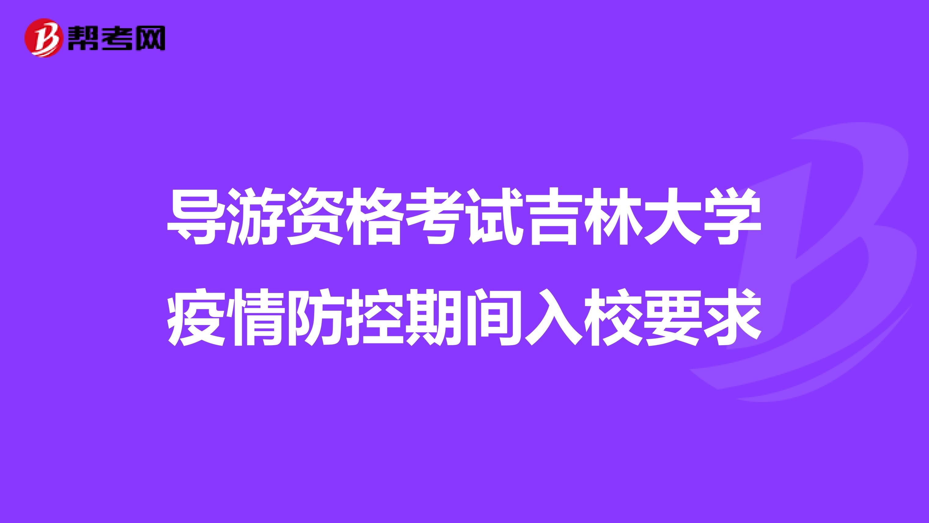 导游资格考试吉林大学疫情防控期间入校要求
