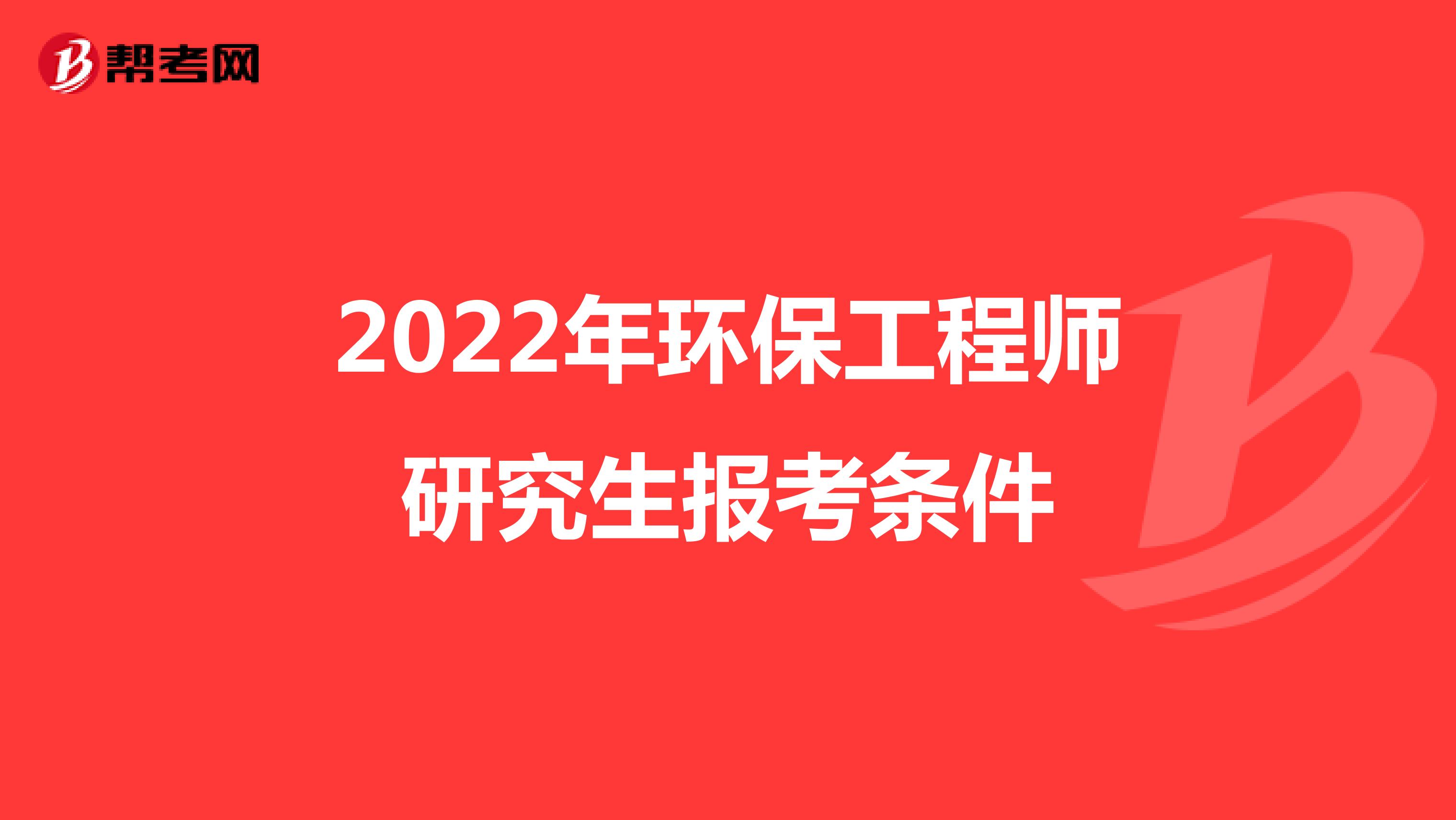 2022年环保工程师研究生报考条件