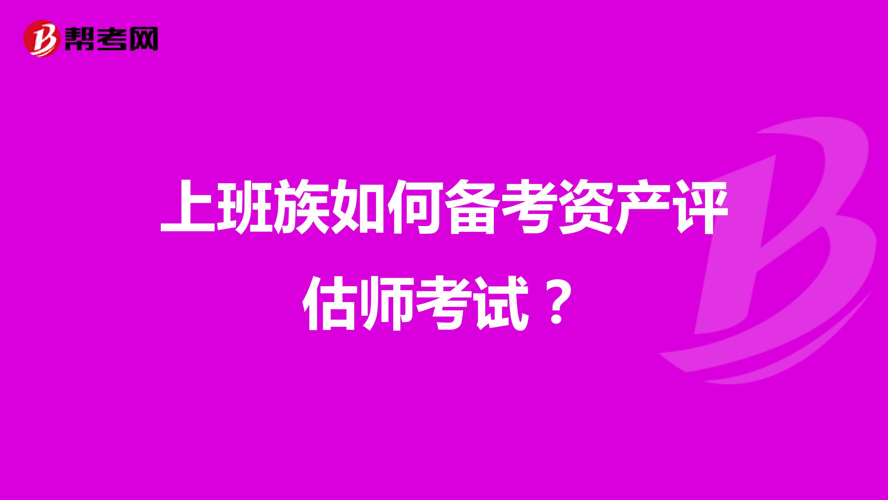 上班族如何备考资产评估师考试？
