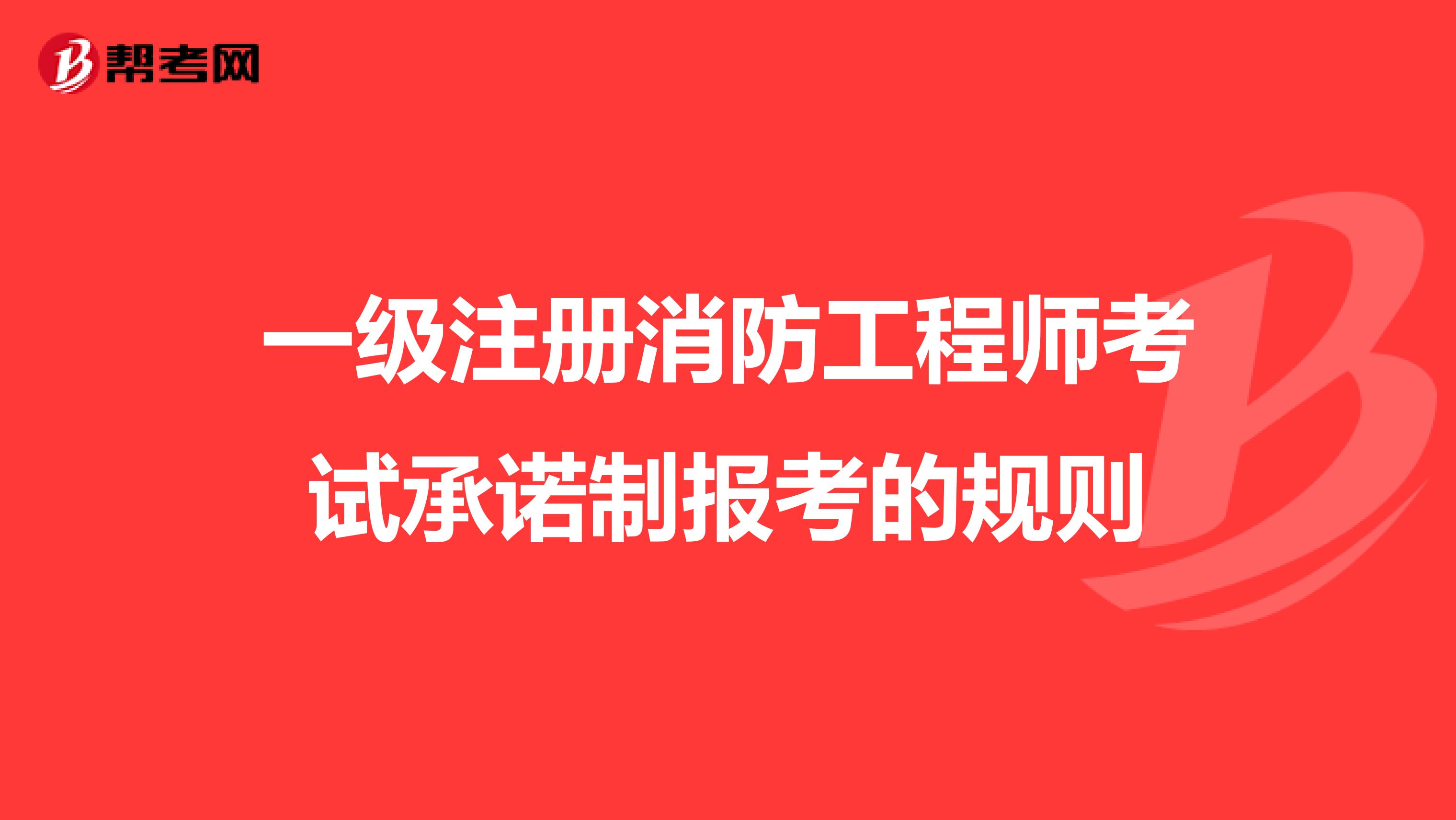 一级注册消防工程师考试承诺制报考的规则