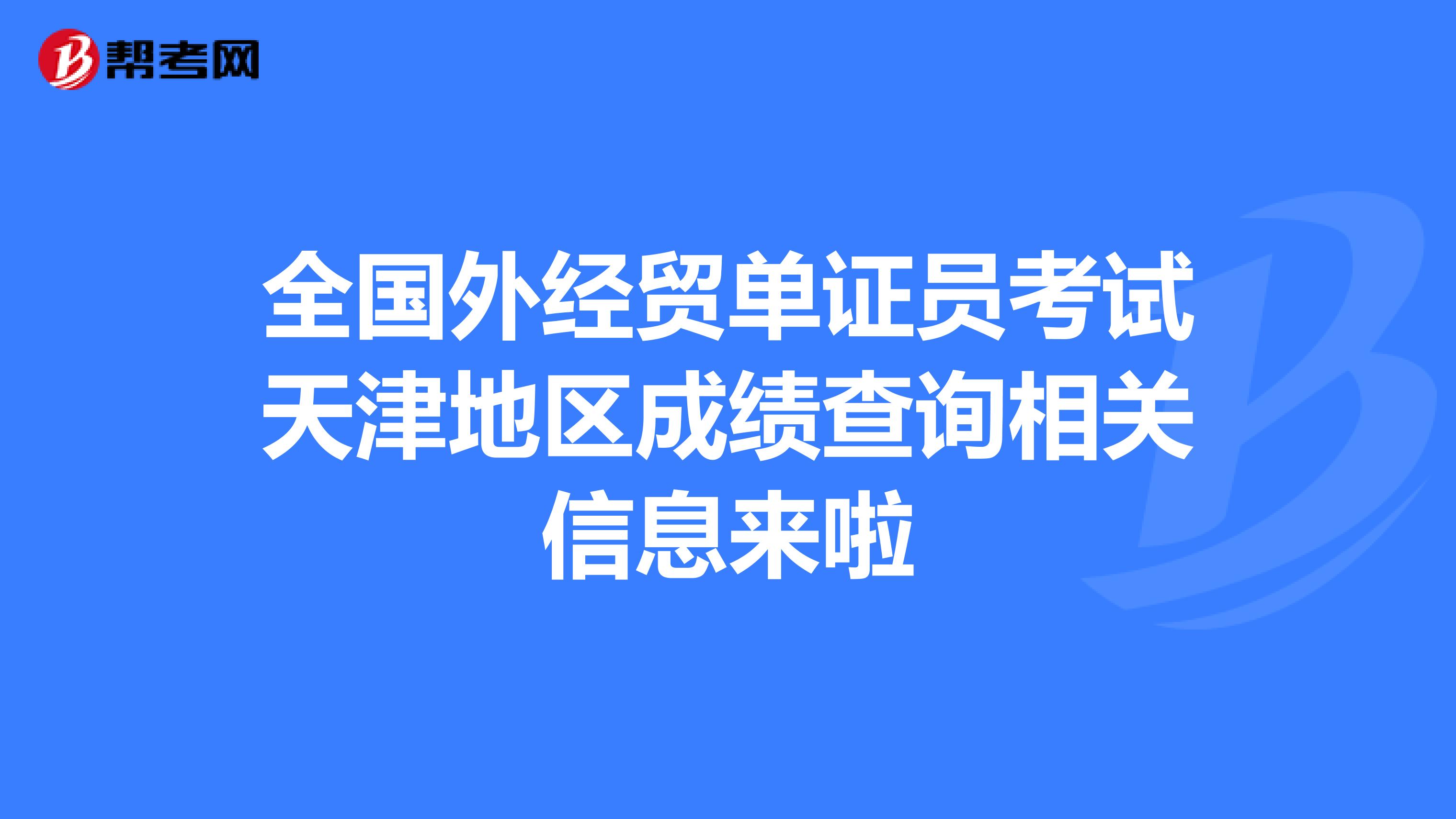 全國外經貿單證員考試天津地區成績查詢相關信息來啦