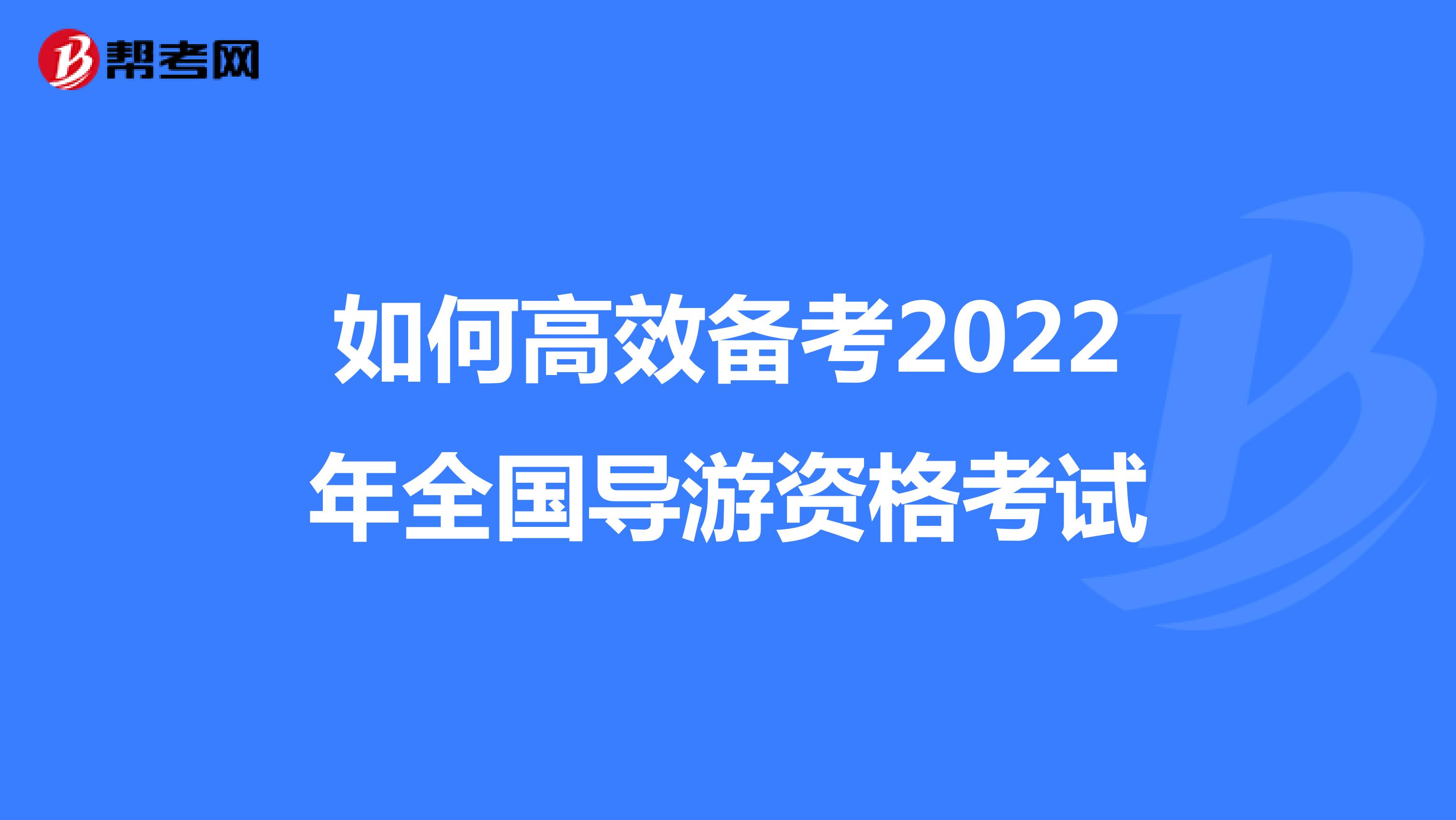 如何高效备考2022年全国导游资格考试