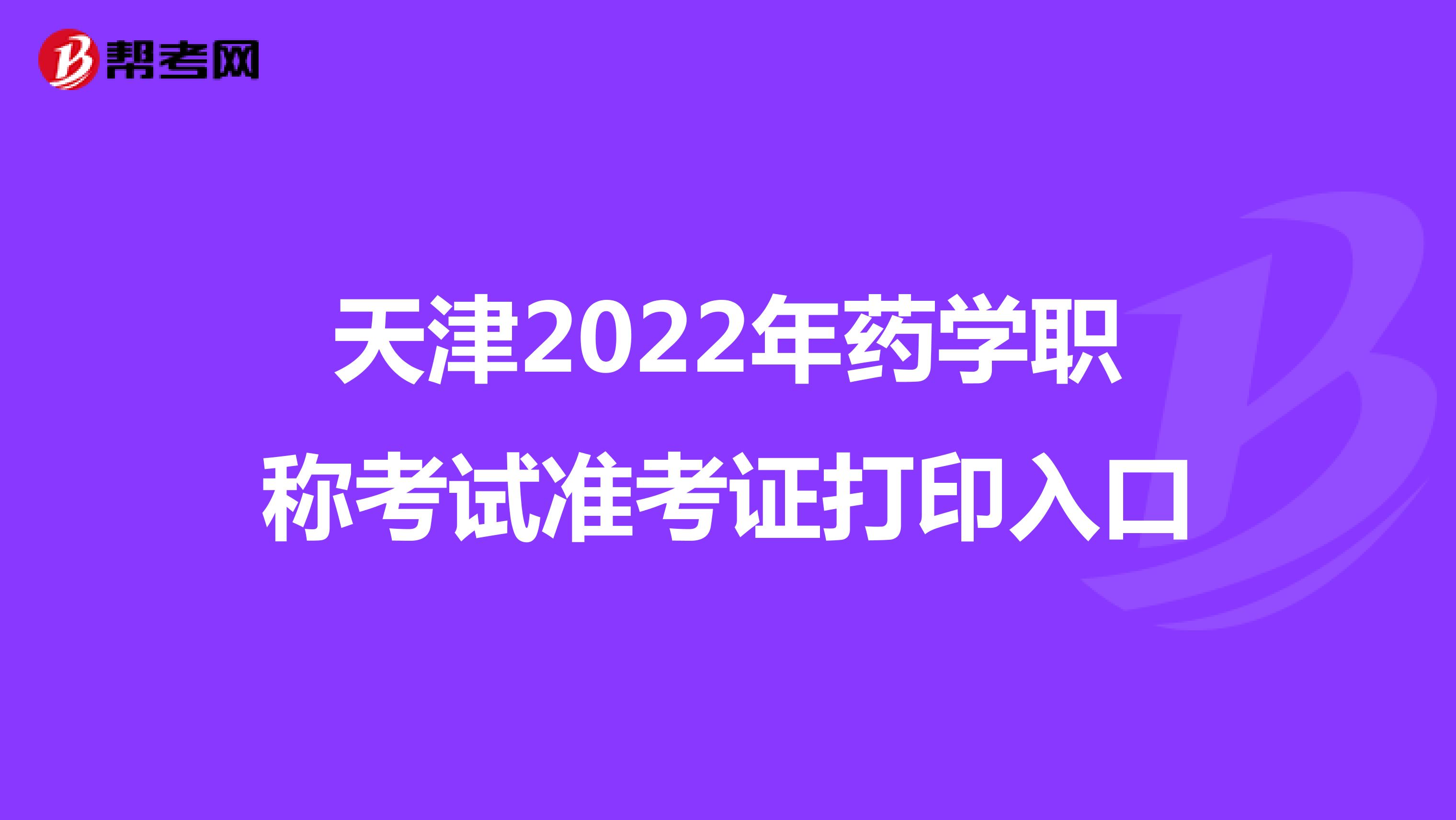 天津2022年药学职称考试准考证打印入口