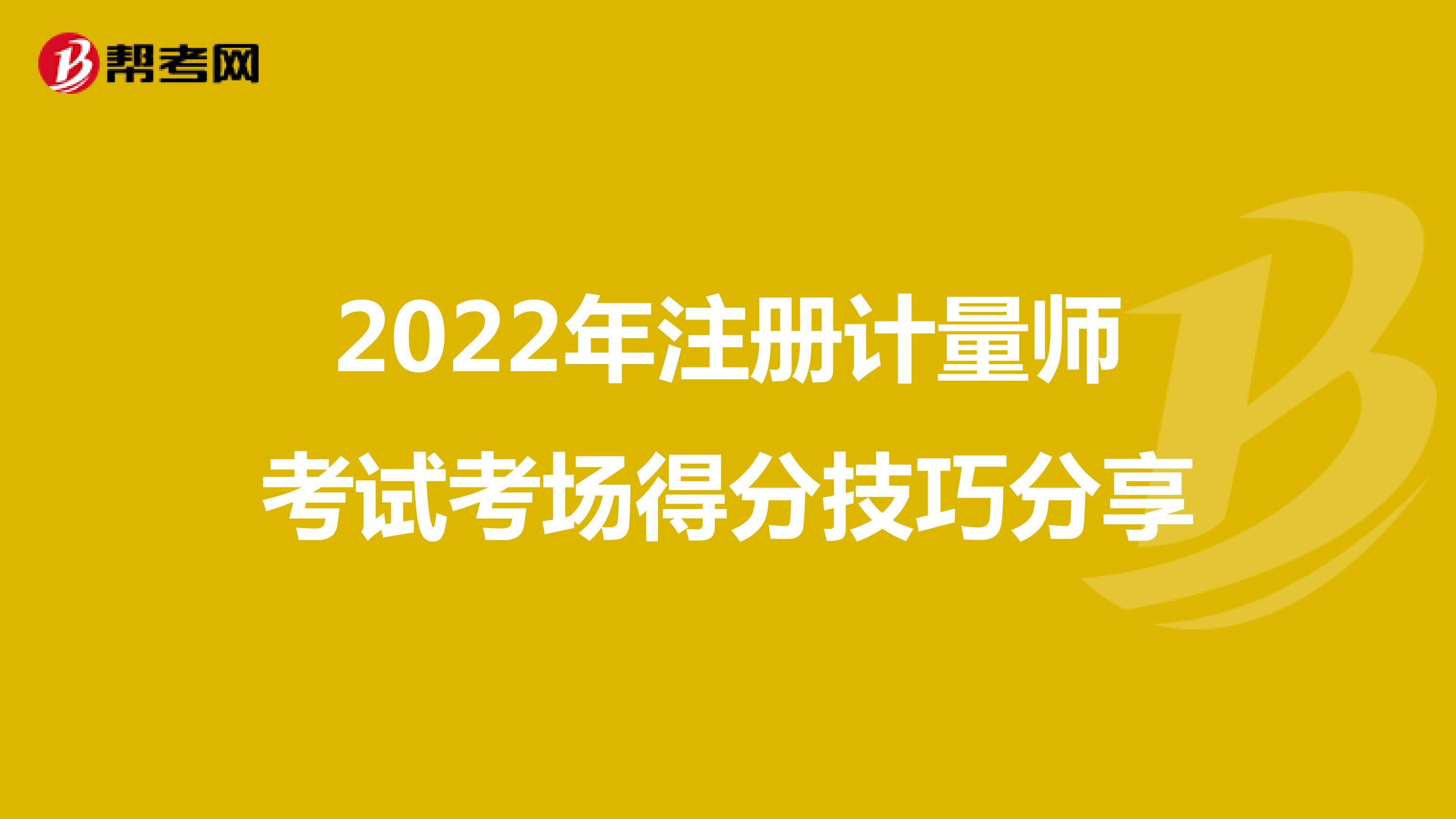 2022年注冊計量師考試考場得分技巧分享