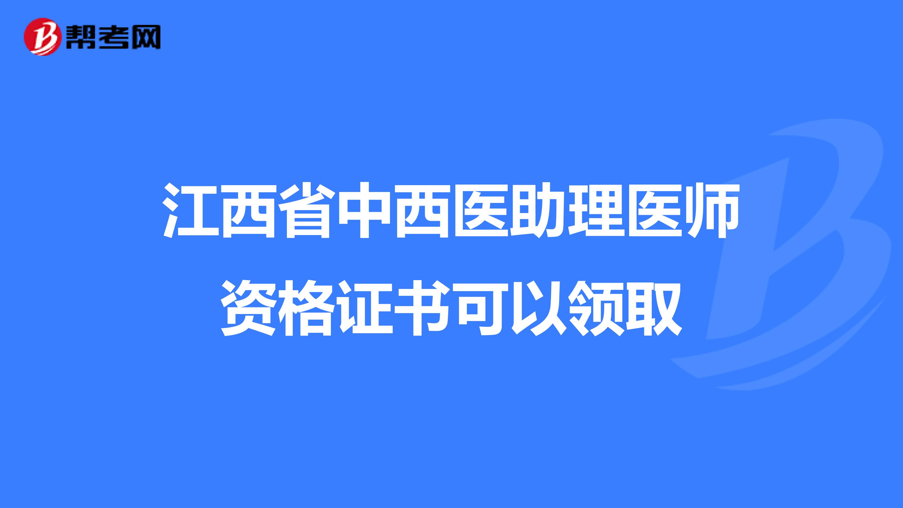 江西省中西医助理医师资格证书可以领取
