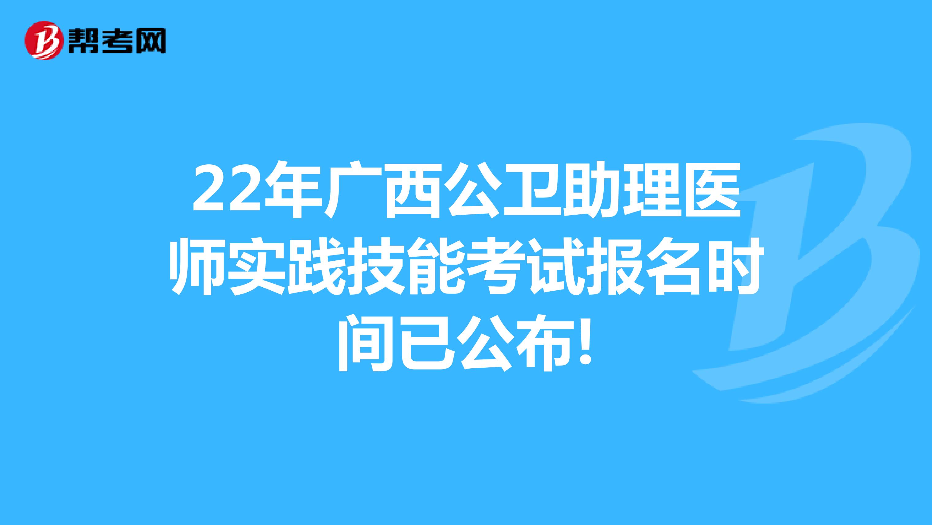 22年广西公卫助理医师实践技能考试报名时间已公布!