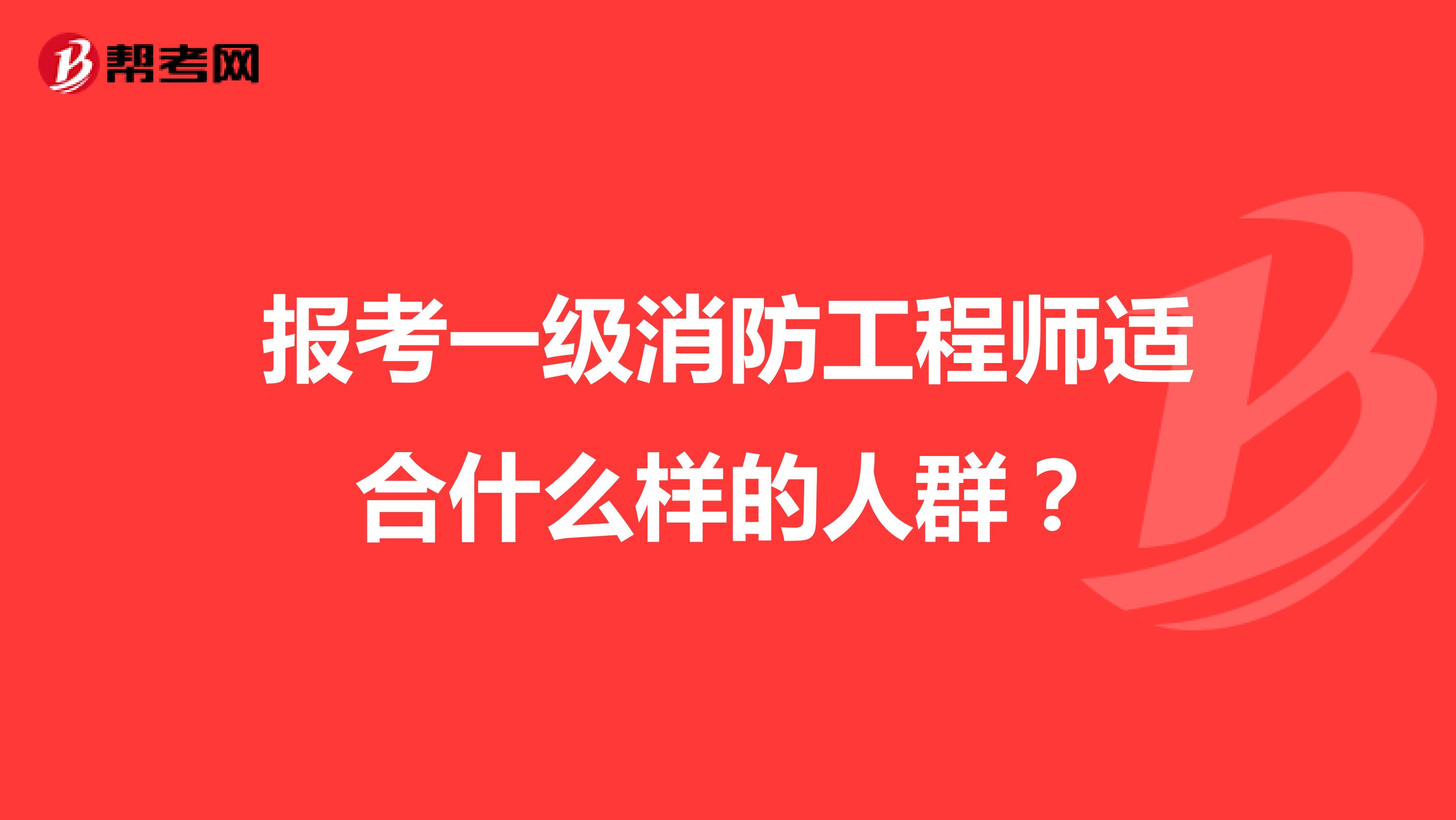 报考一级消防工程师适合什么样的人群？