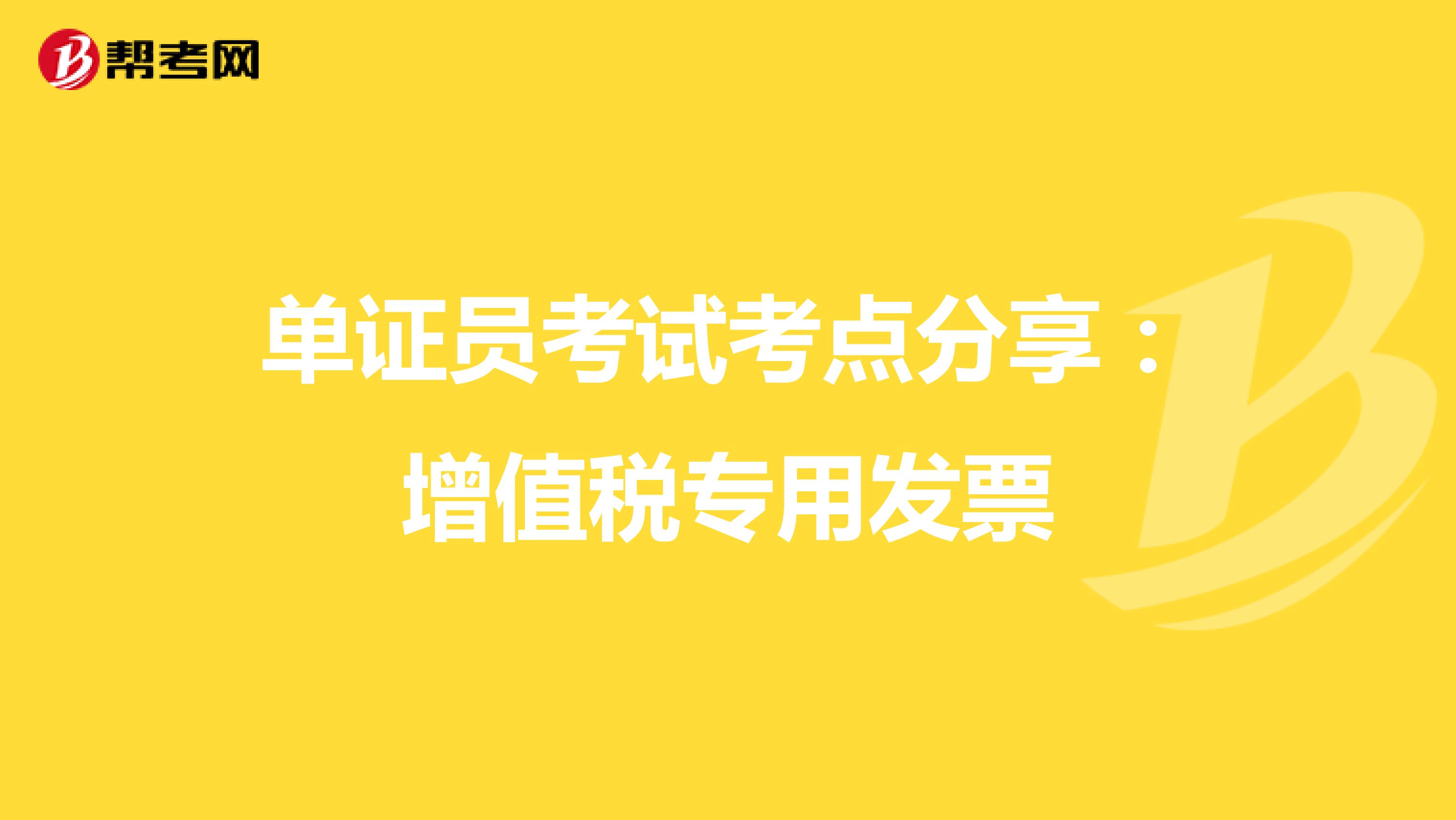 单证员考试考点分享：增值税专用发票