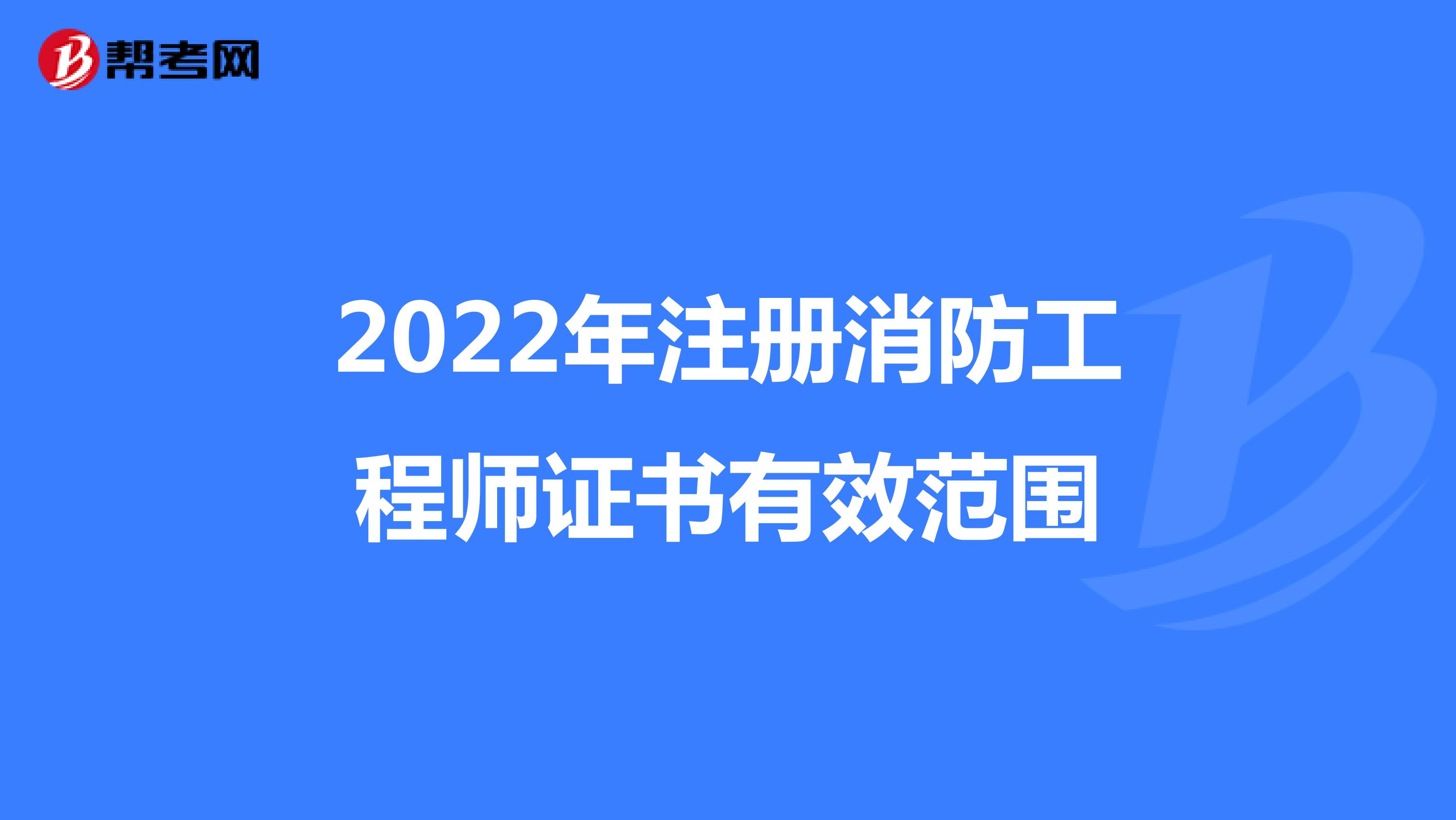 2022年注冊消防工程師證書有效范圍