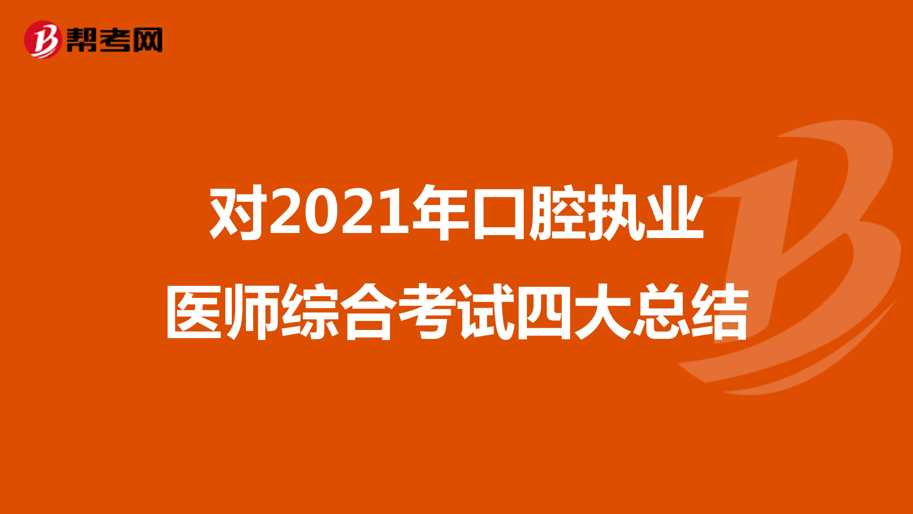 对2021年口腔执业医师综合考试四大总结