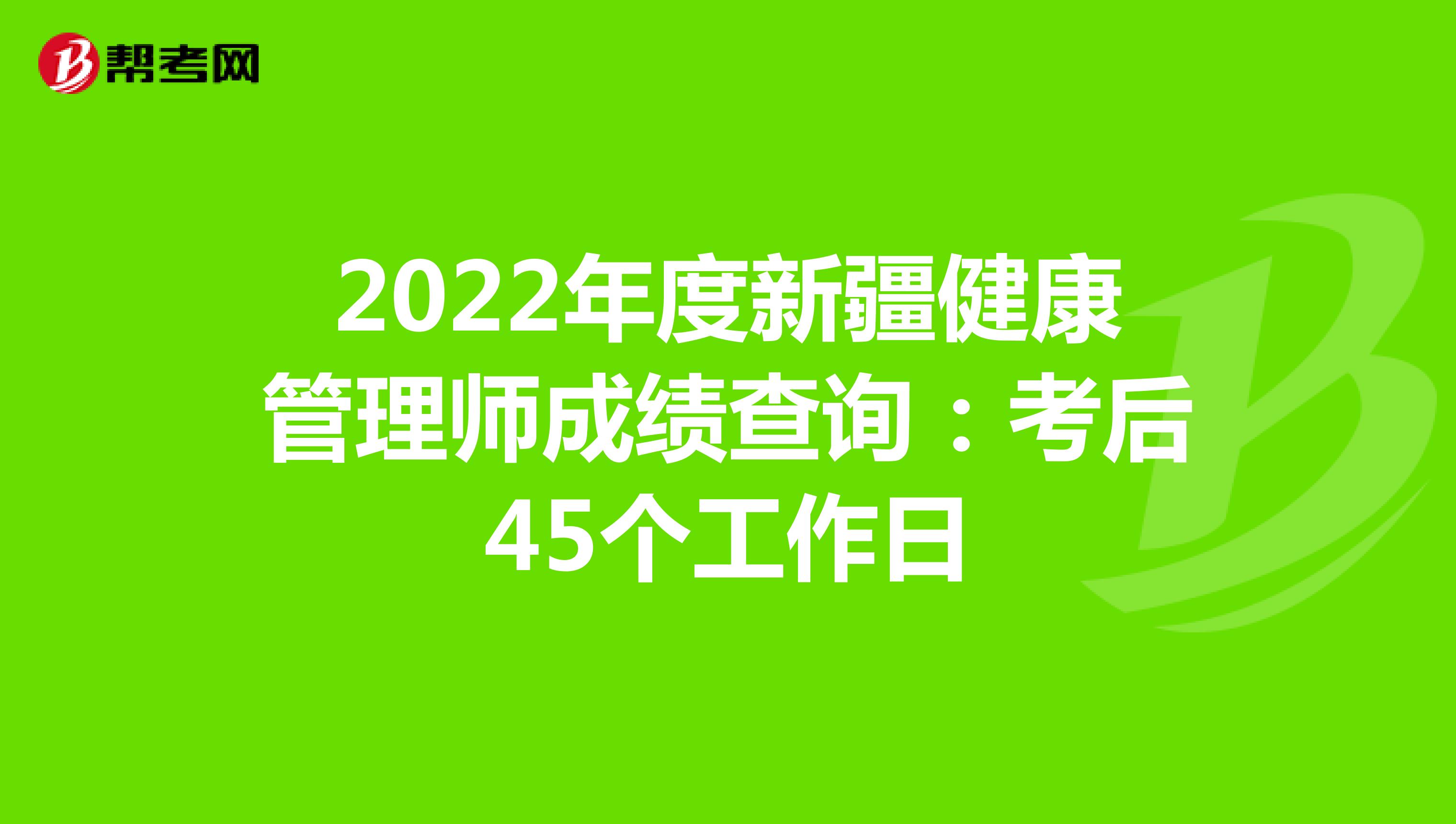 2022年度新疆健康管理师成绩查询：考后45个工作日