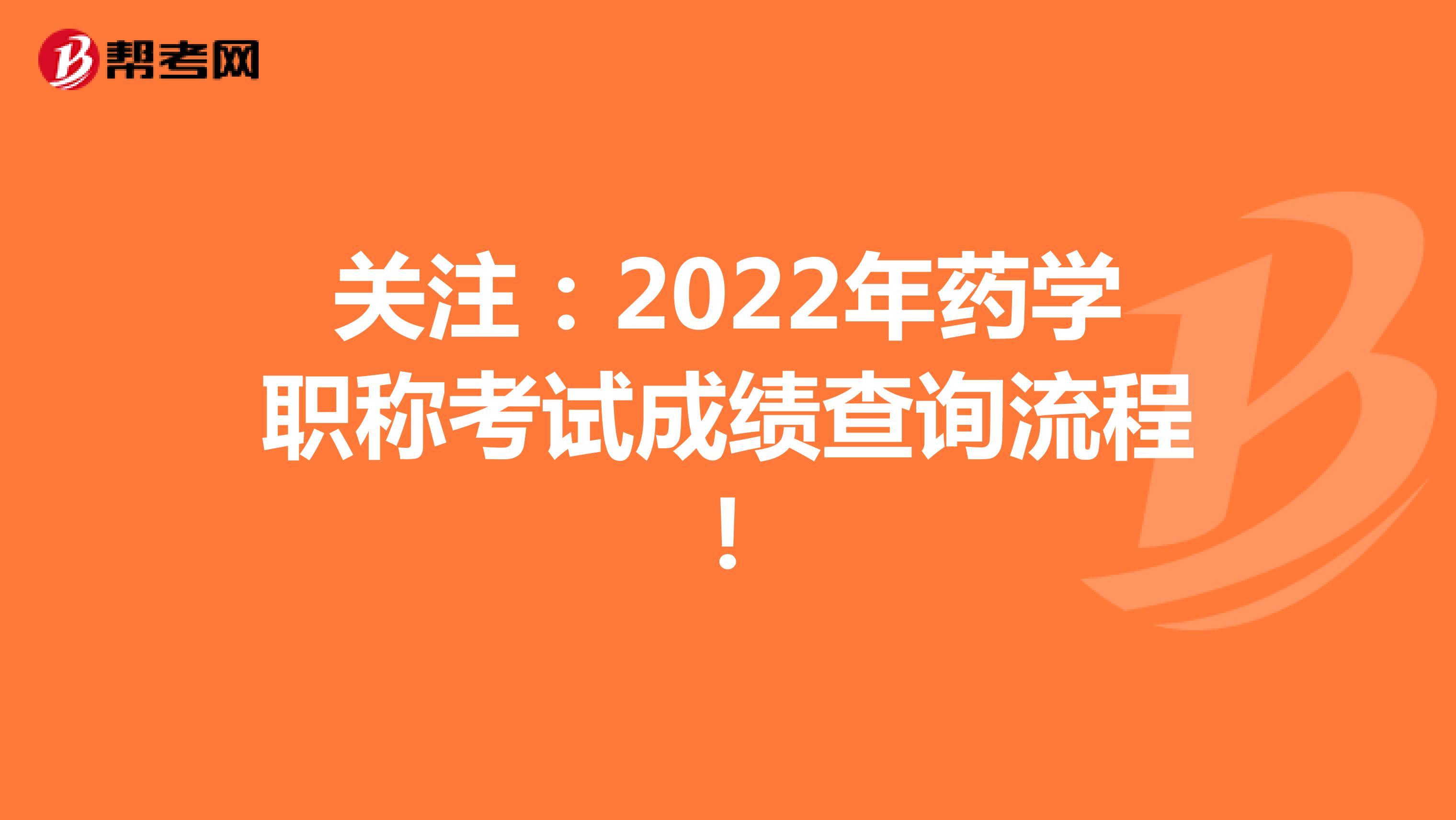 关注：2022年药学职称考试成绩查询流程！