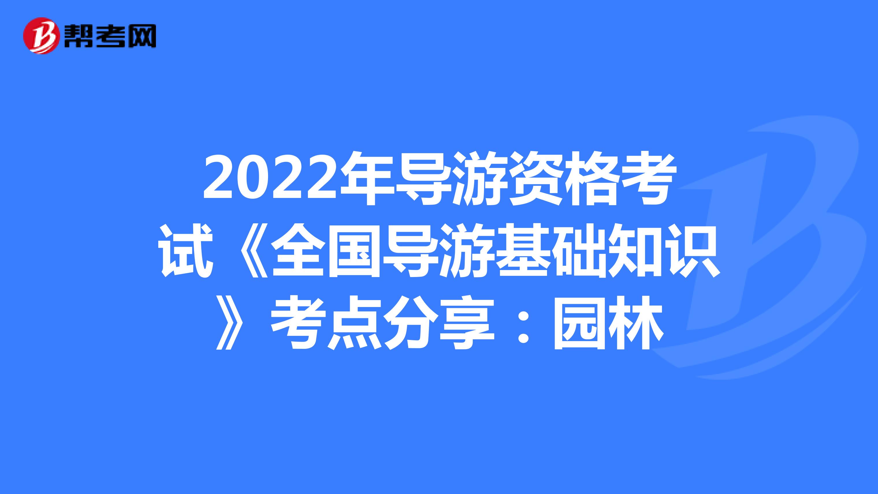 2022年导游资格考试《全国导游基础知识》考点分享：园林