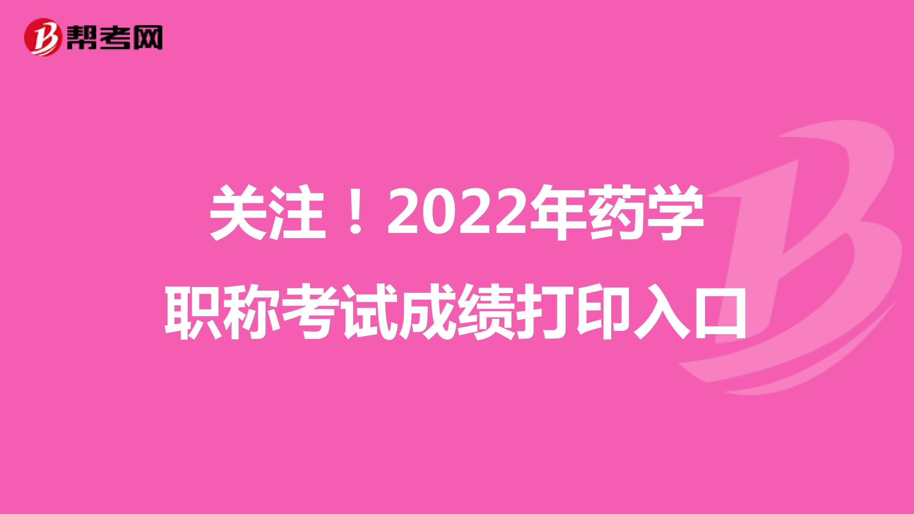 关注！2022年药学职称考试成绩打印入口