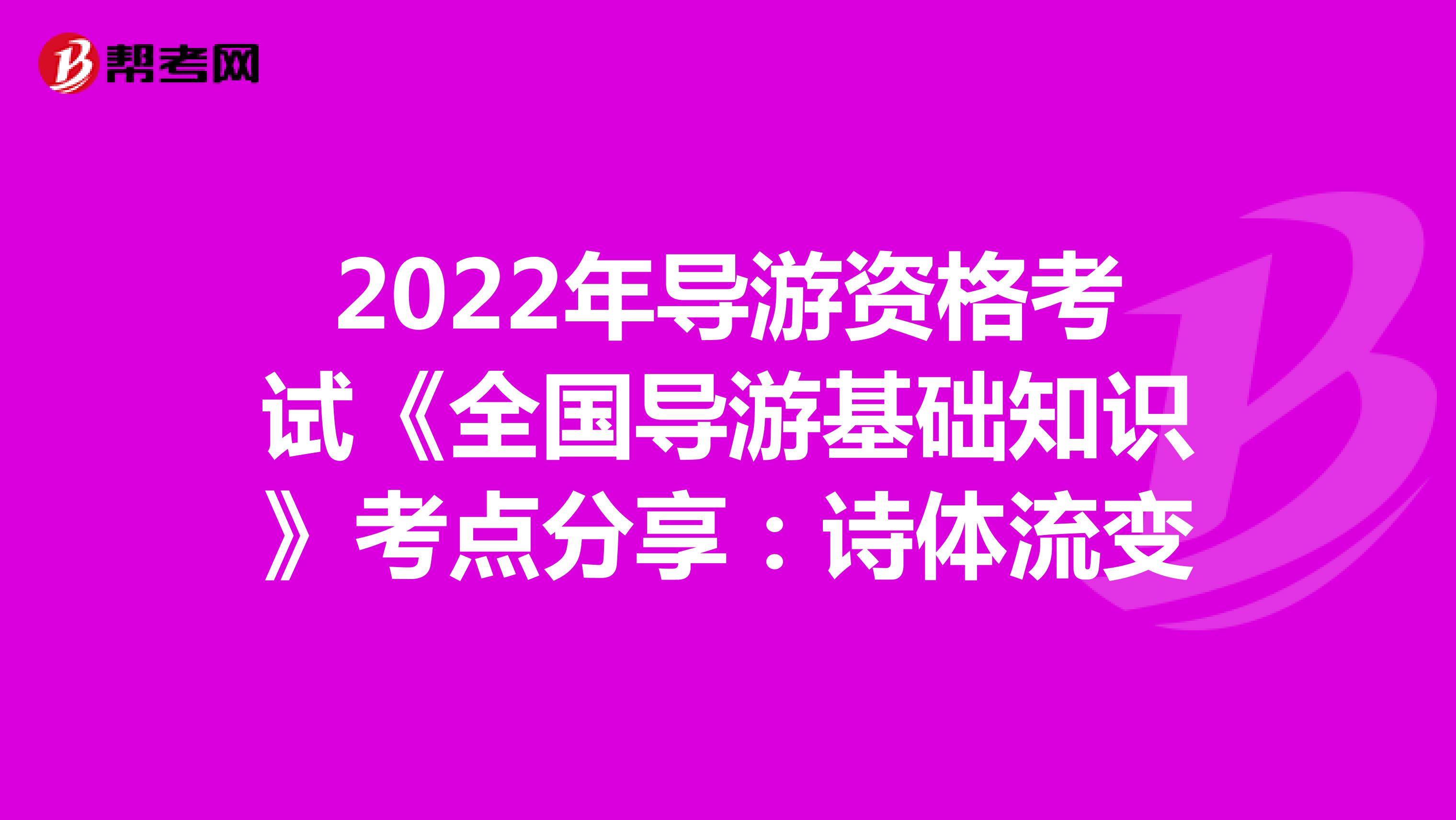 2022年导游资格考试《全国导游基础知识》考点分享：诗体流变