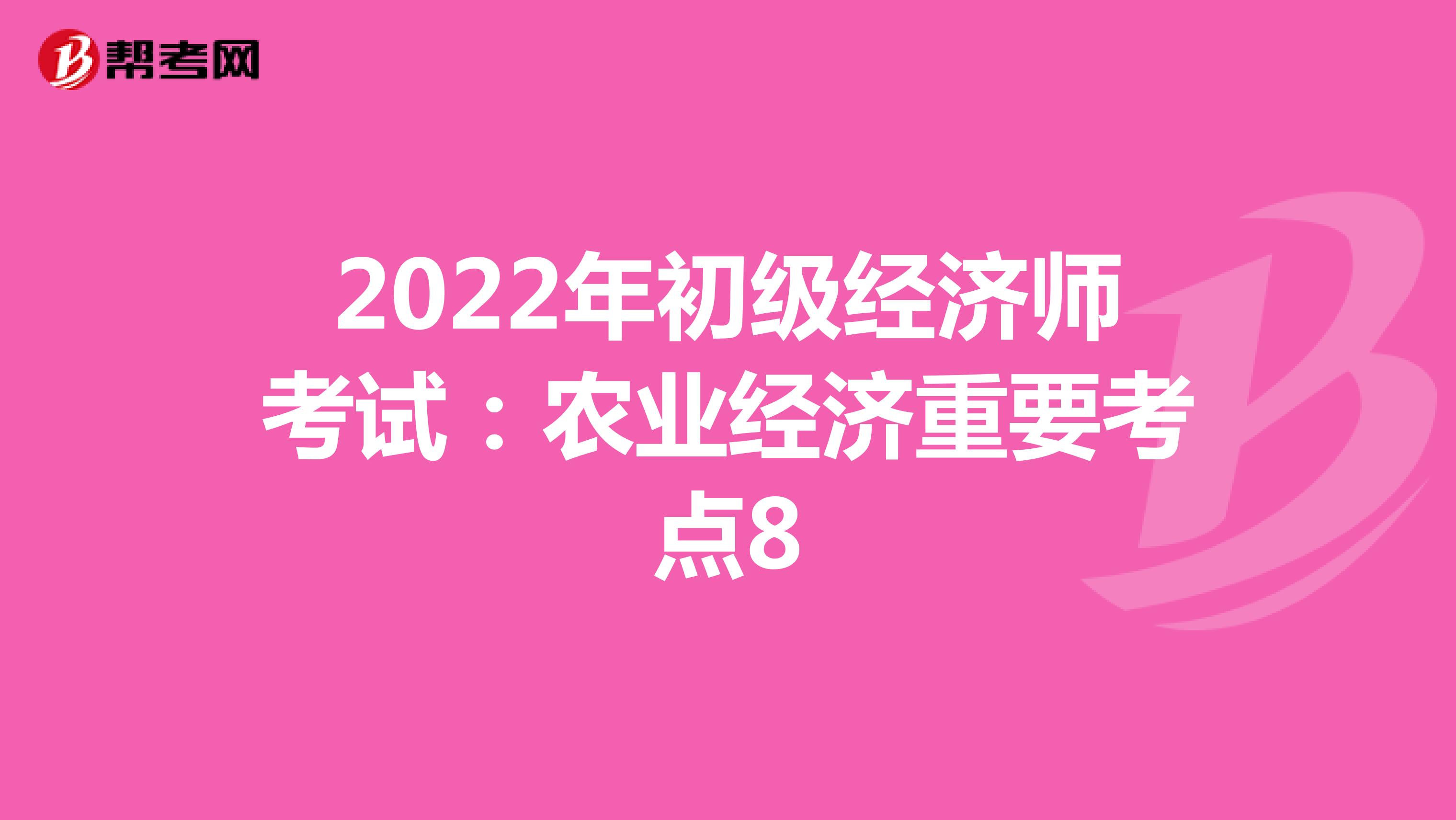 2022年初级经济师考试：农业经济重要考点8