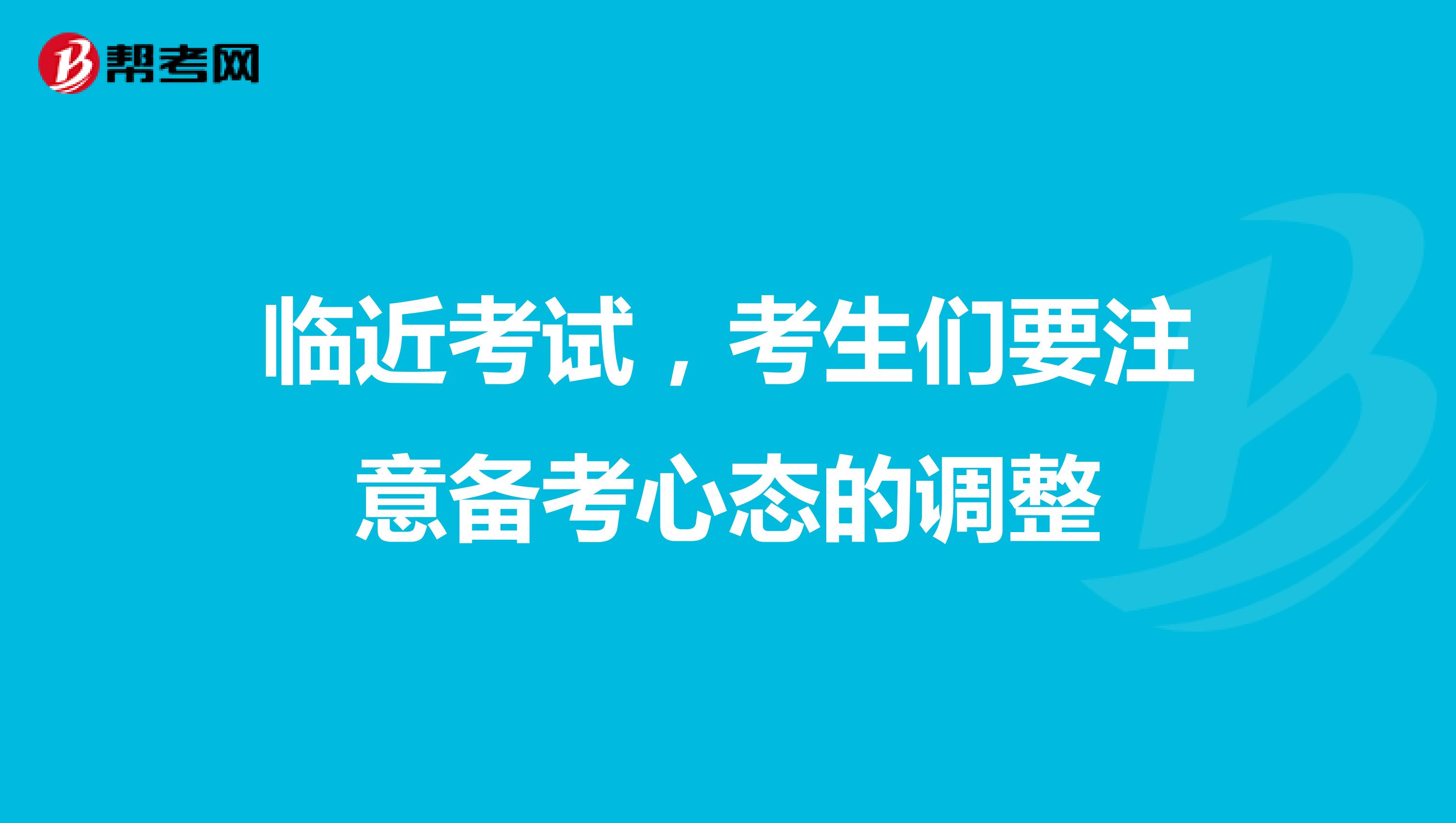 臨近考試，考生們要注意備考心態的調整
