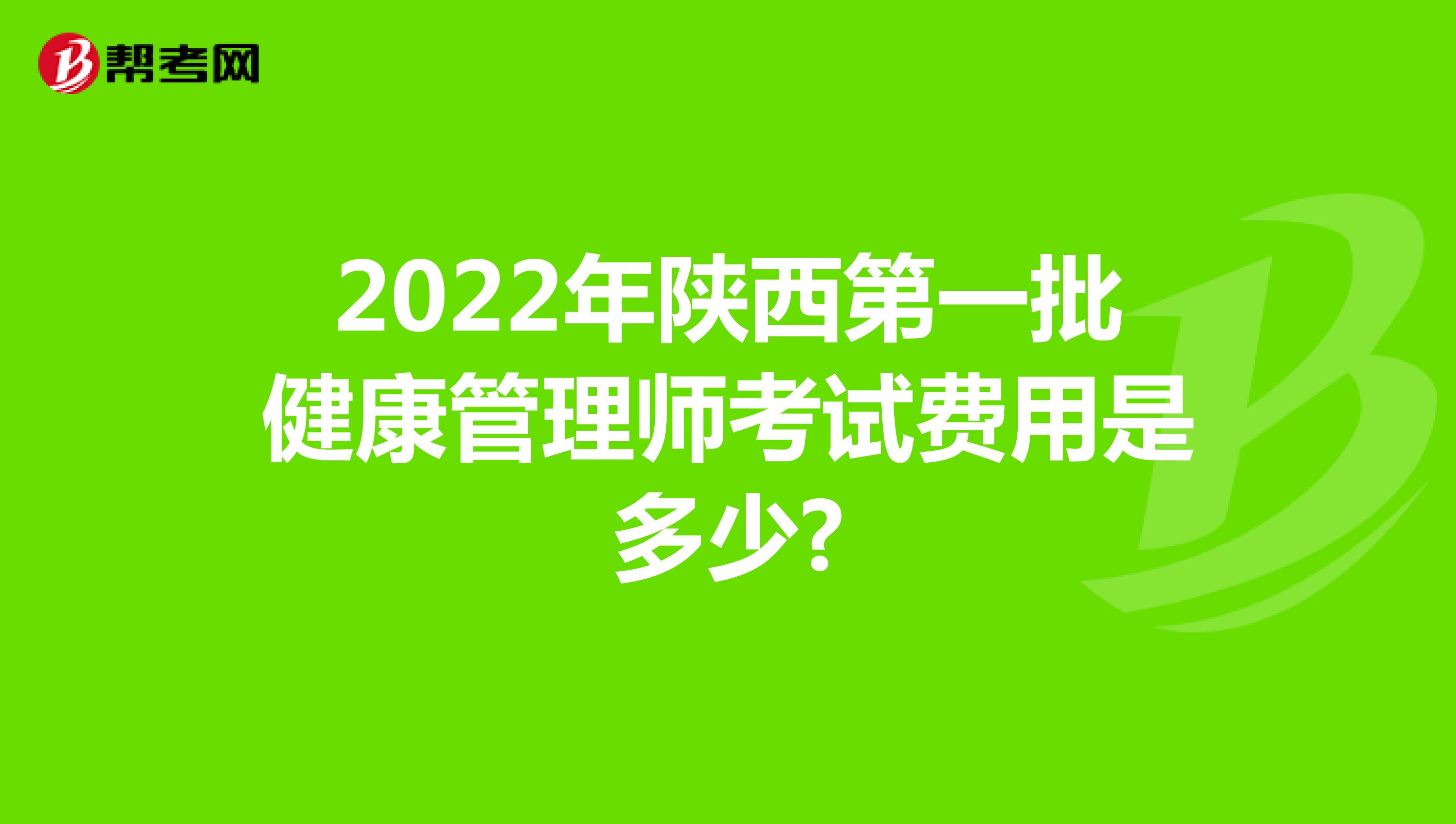 2022年陕西第一批健康管理师考试费用是多少?