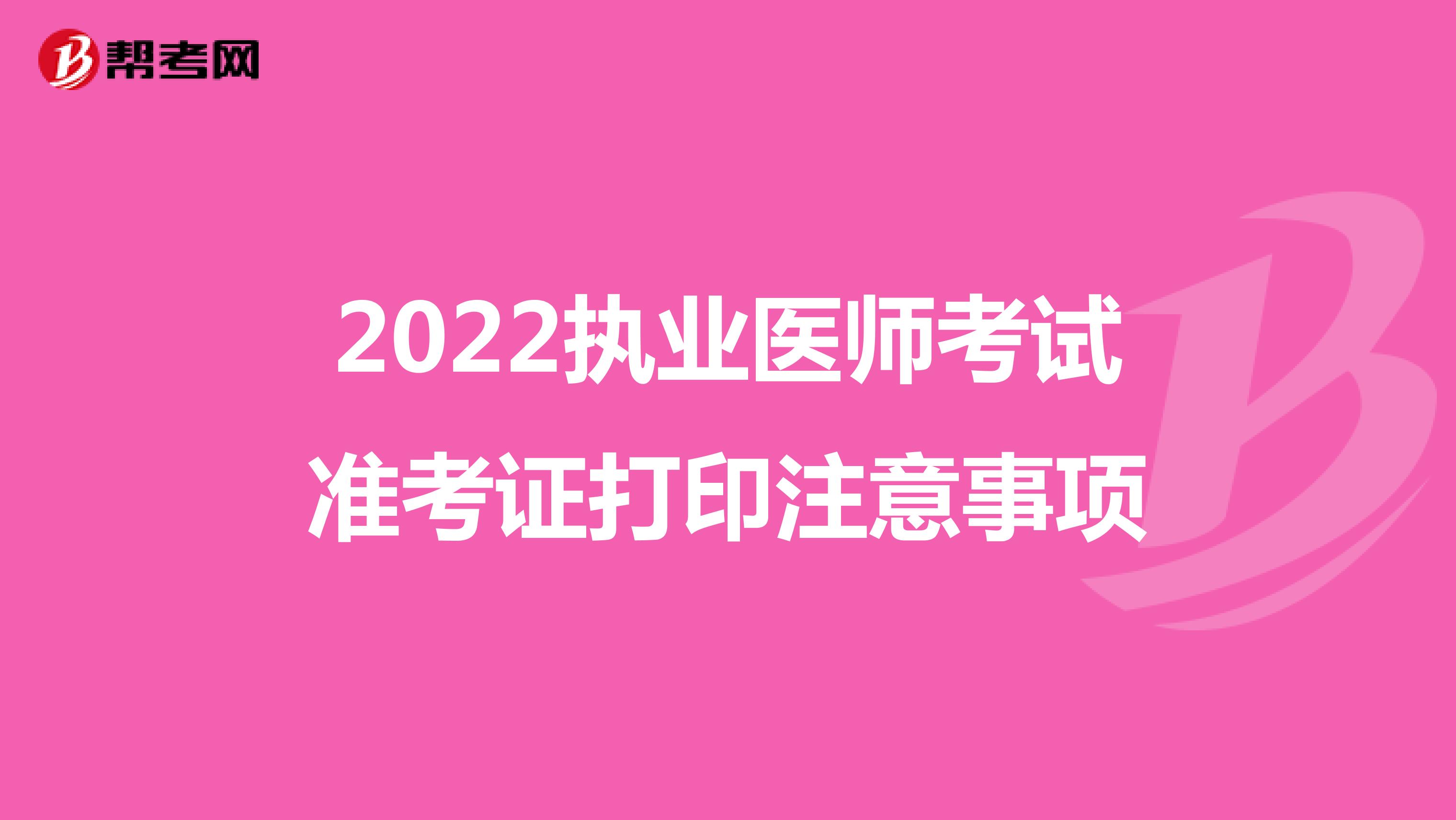 2022执业医师考试准考证打印注意事项