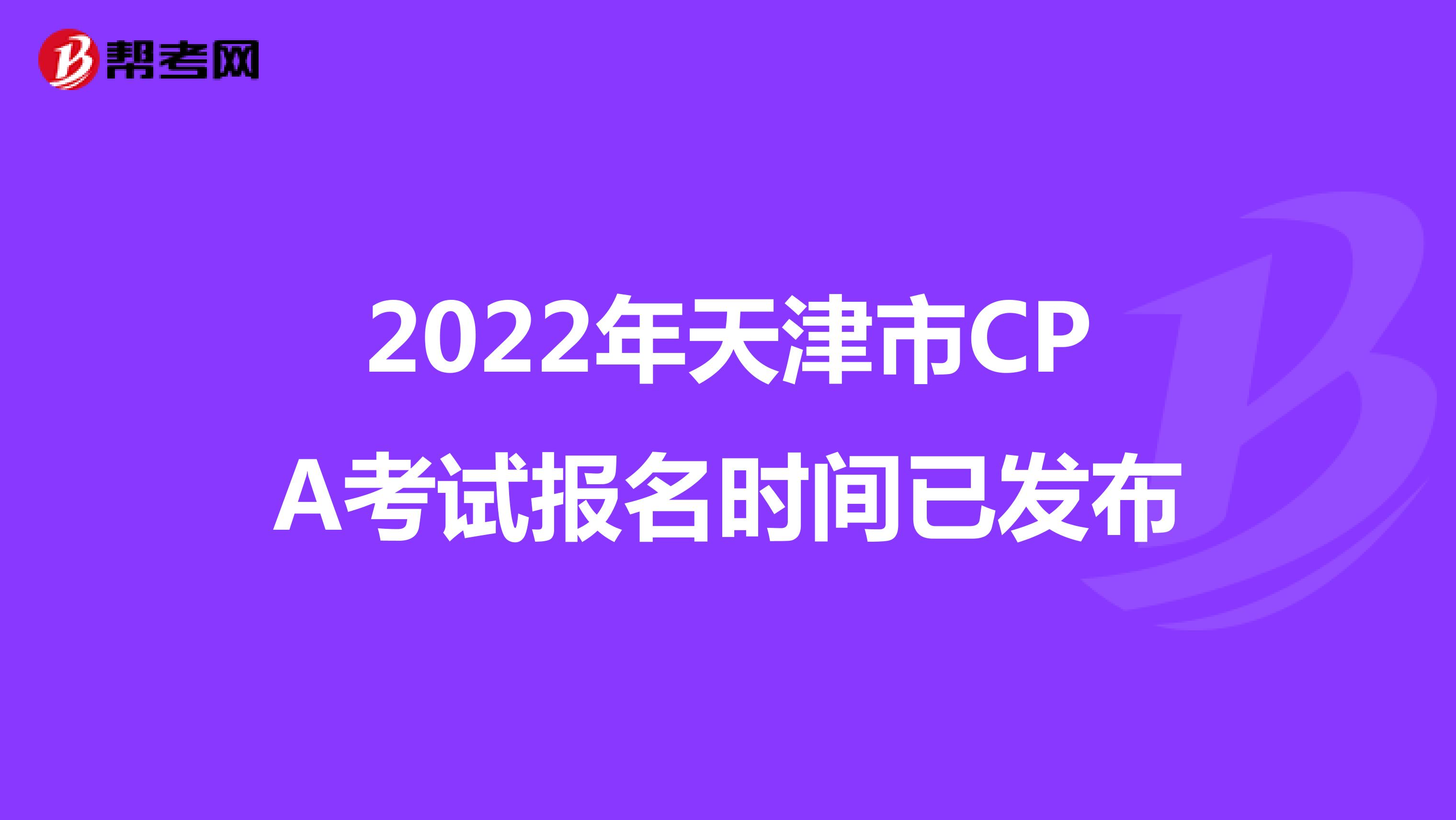 2022年天津市CPA考试报名时间已发布