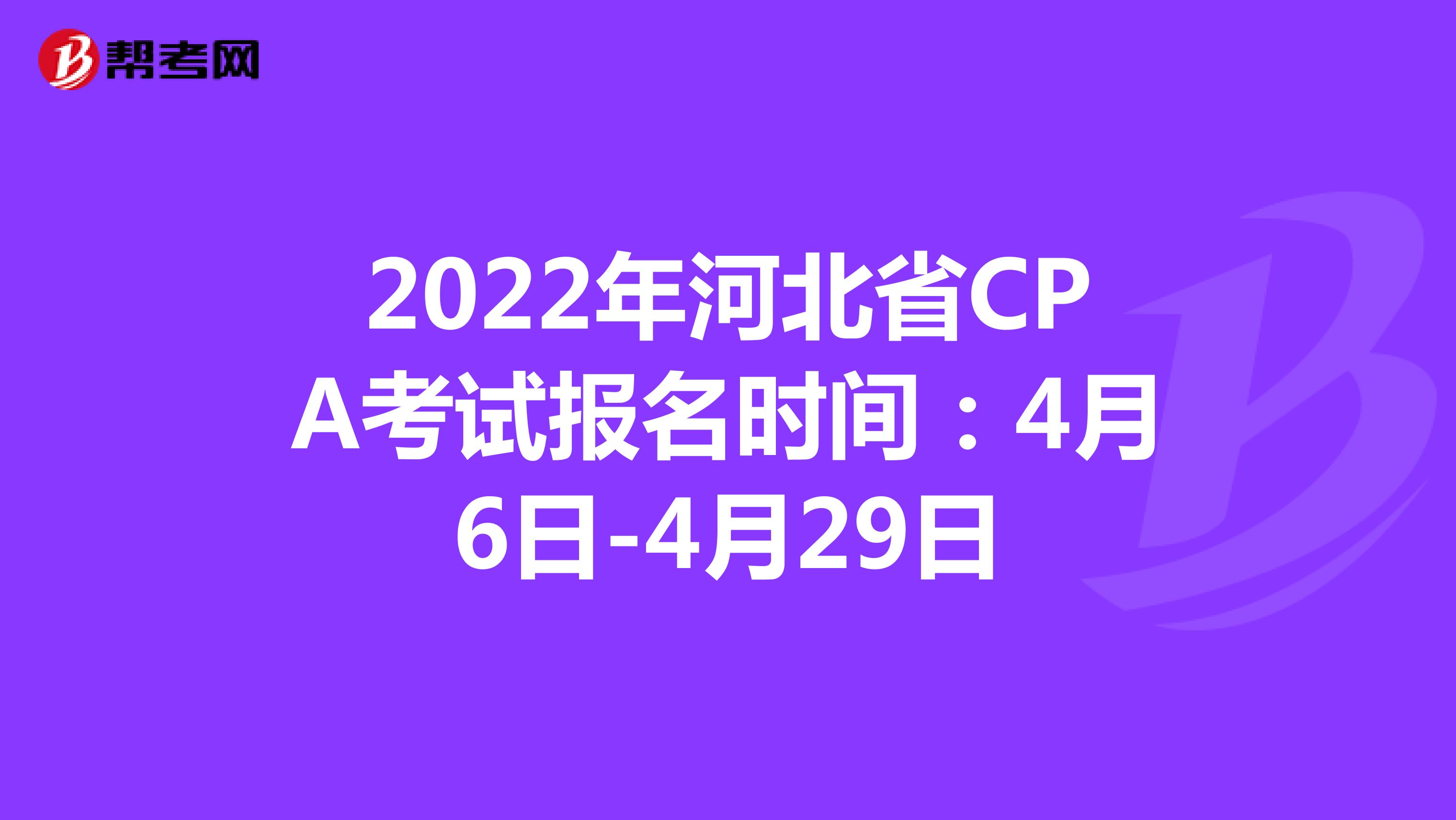 2022年河北省CPA考试报名时间：4月6日-4月29日