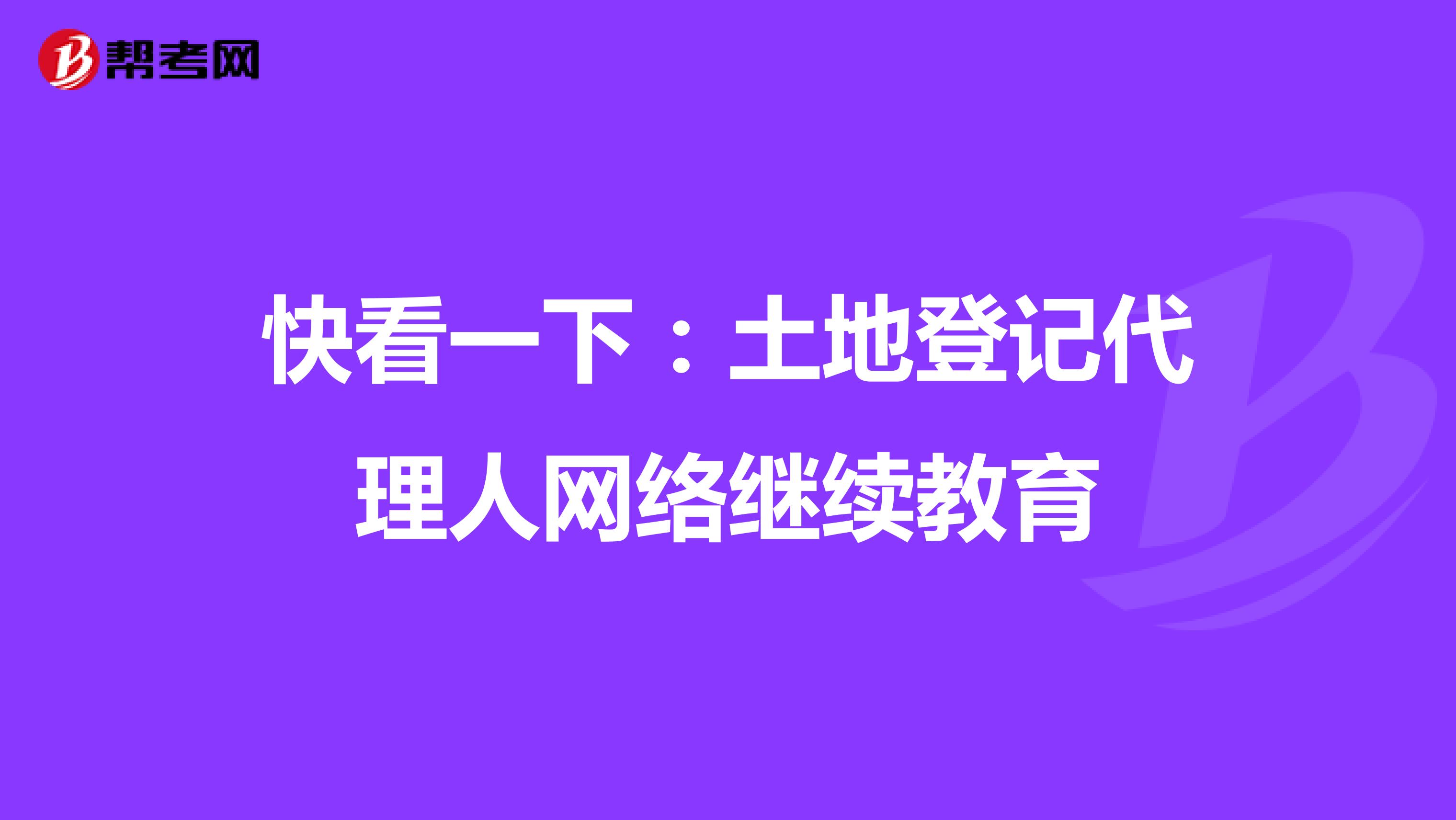 快看一下：土地登记代理人网络继续教育
