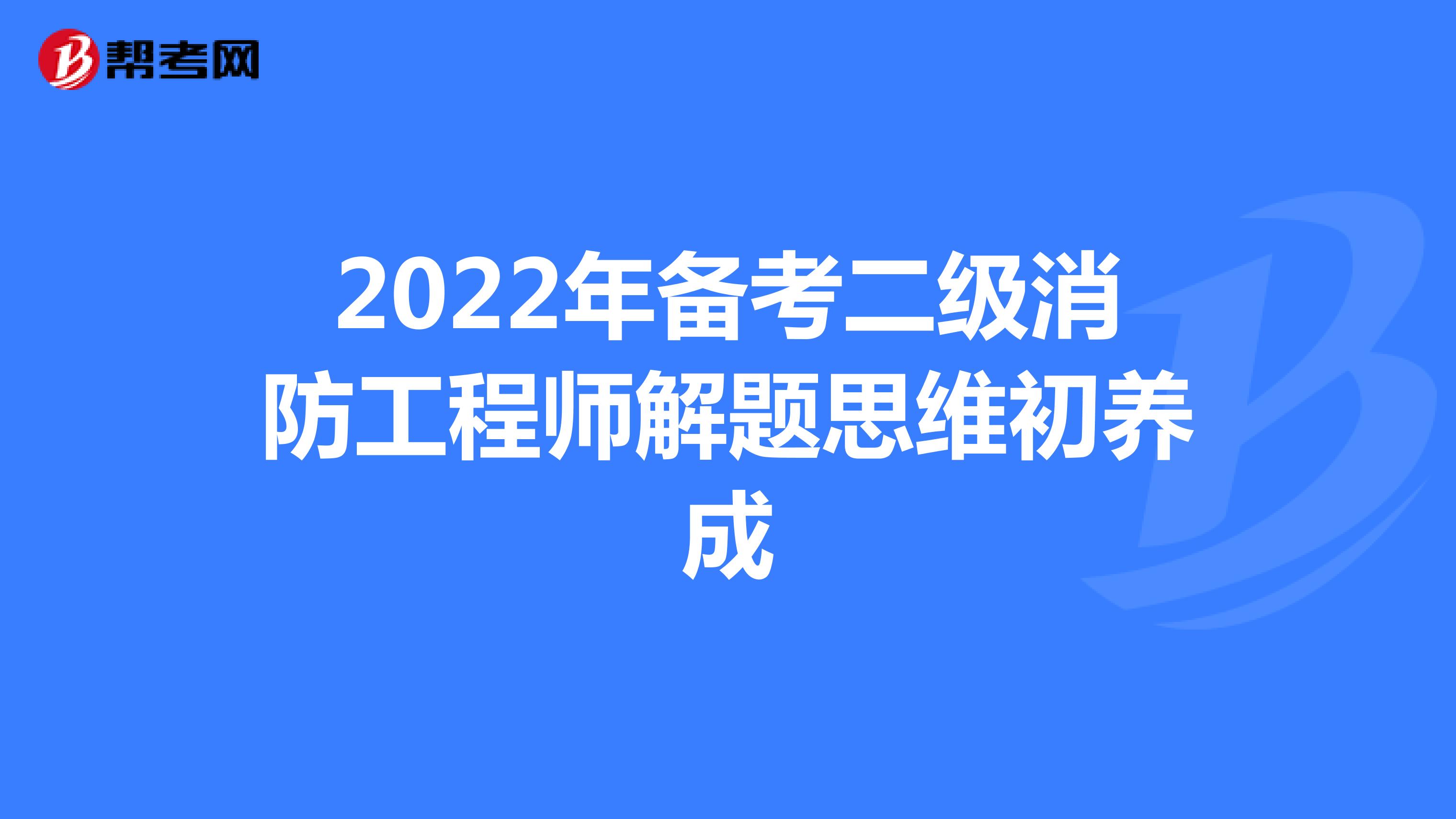 2022年备考二级消防工程师解题思维初养成