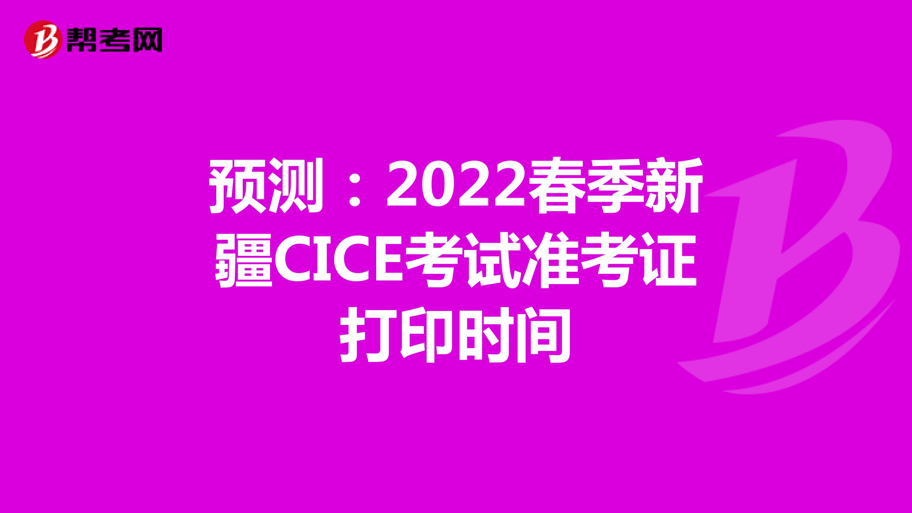 预测：2022春季新疆CICE考试准考证打印时间
