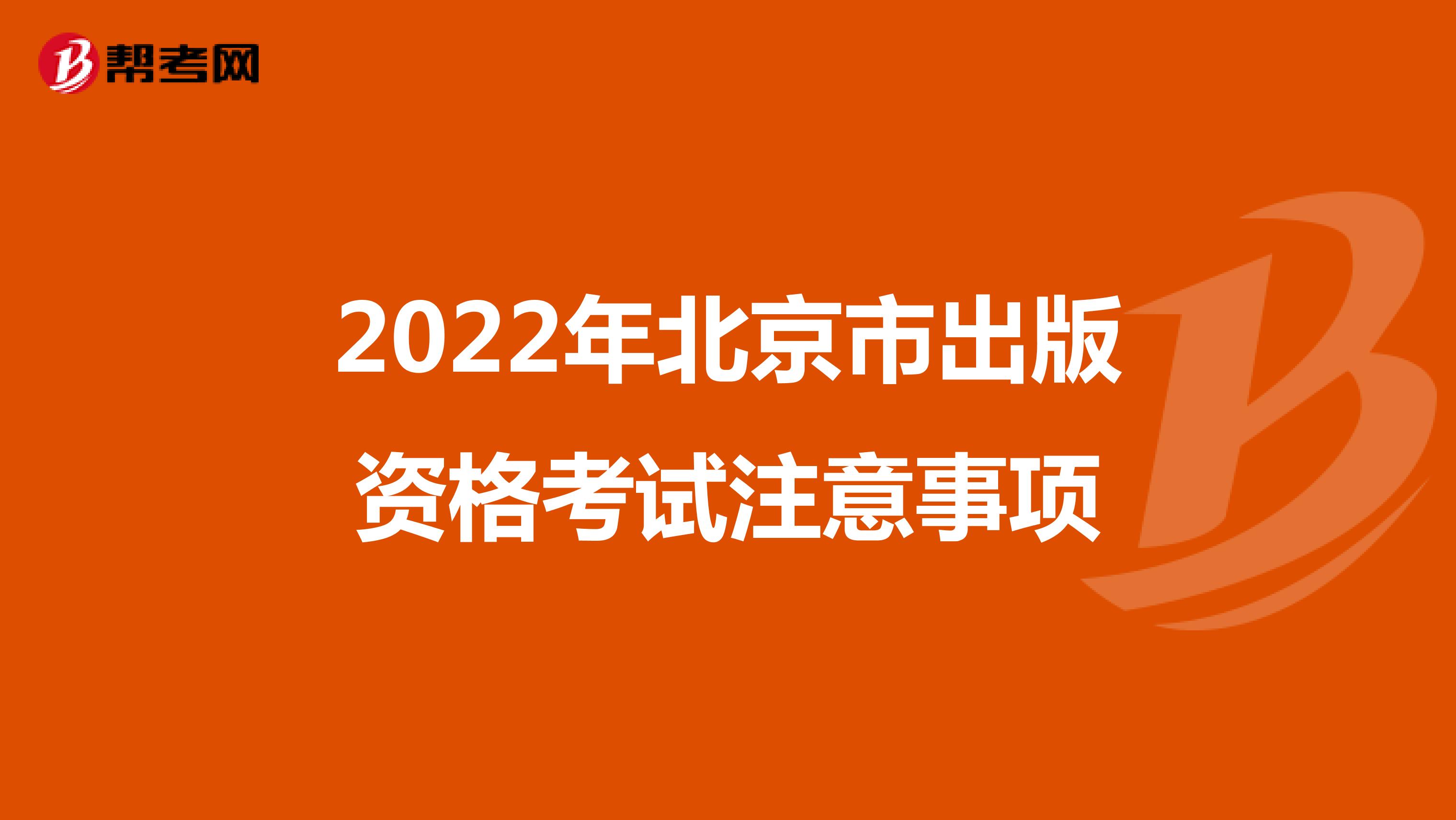 2022年北京市出版資格考試注意事項