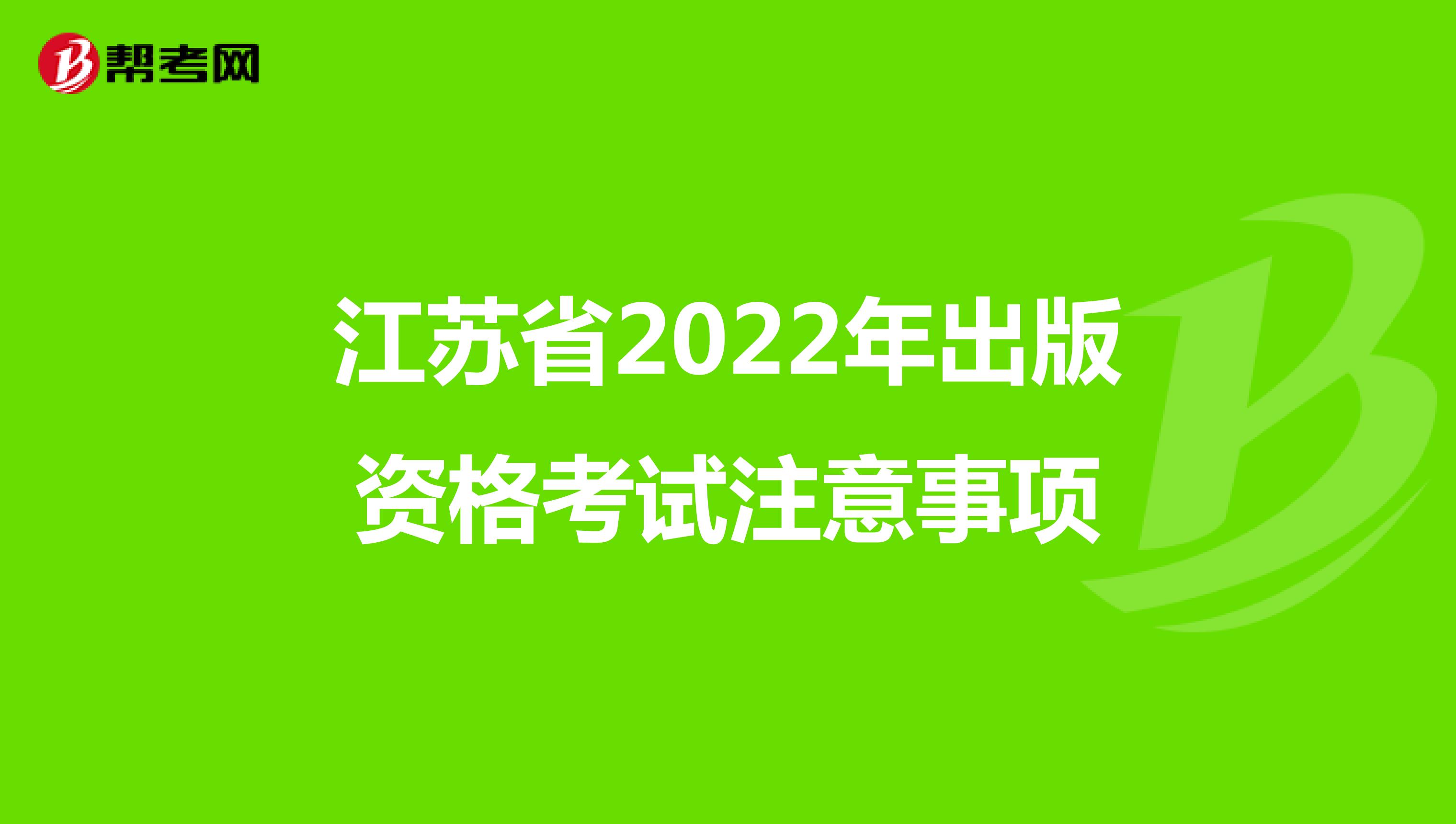 江苏省2022年出版资格考试注意事项