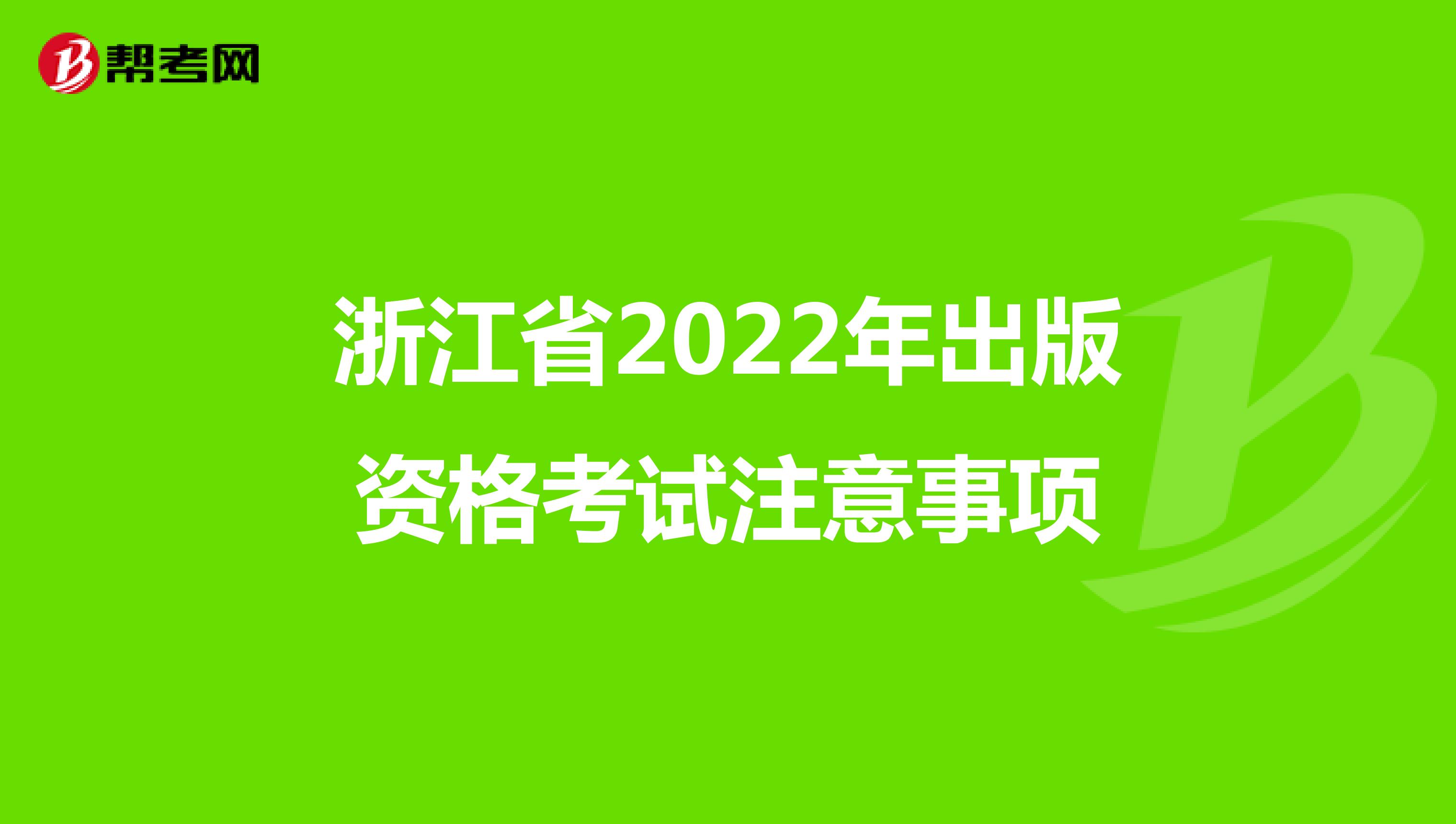 浙江省2022年出版资格考试注意事项