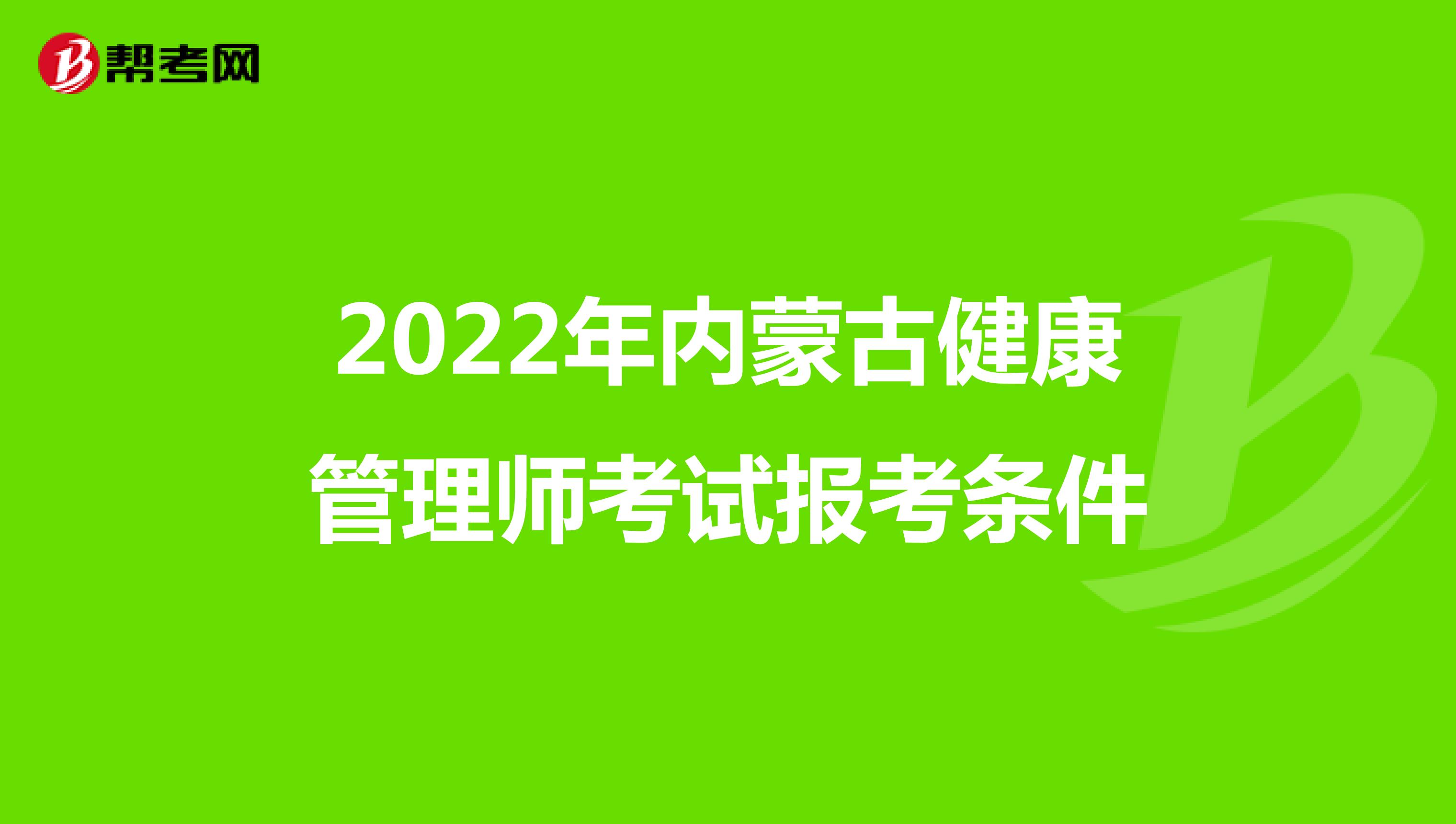 2022年内蒙古健康管理师考试报考条件