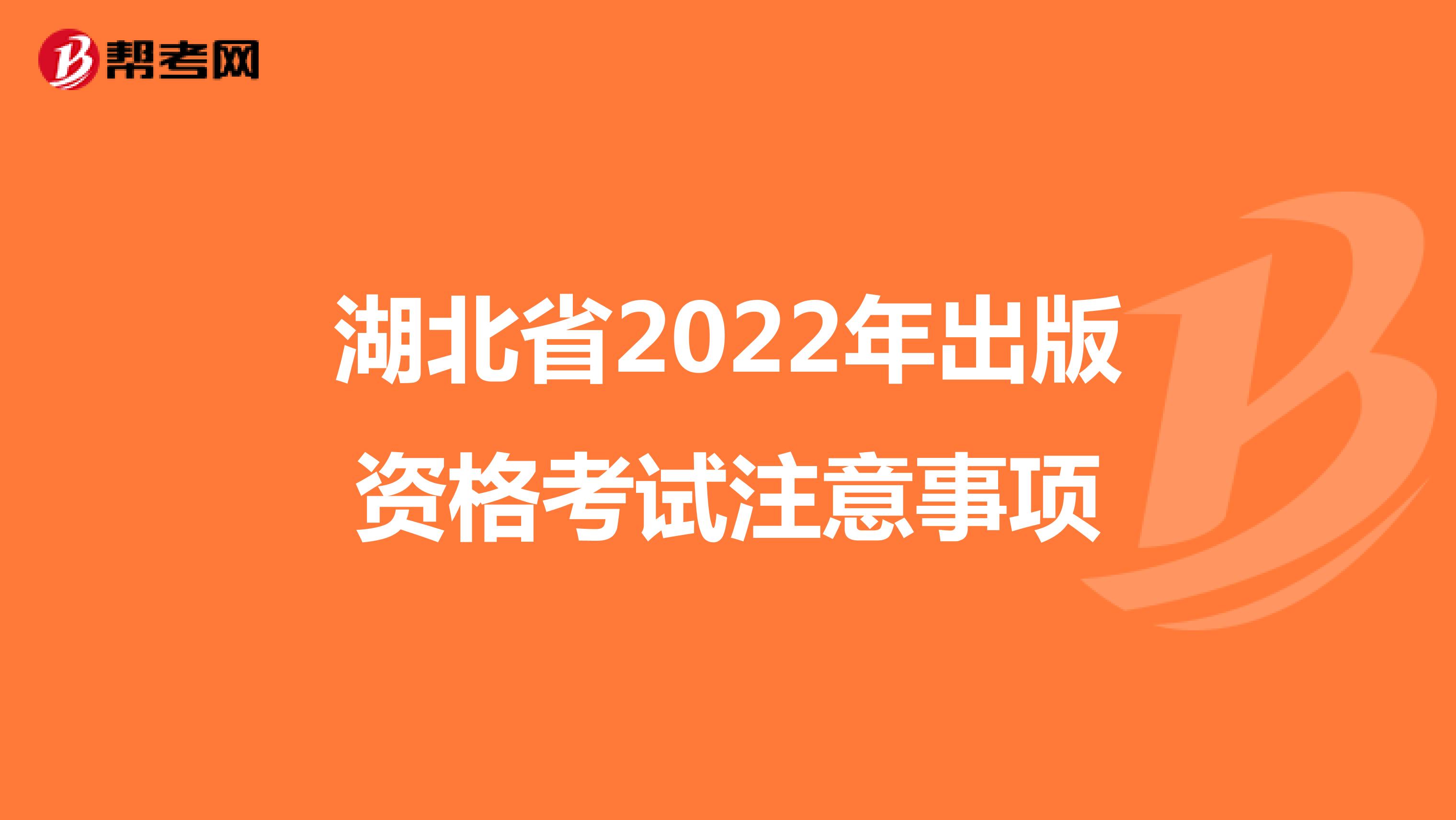 湖北省2022年出版资格考试注意事项