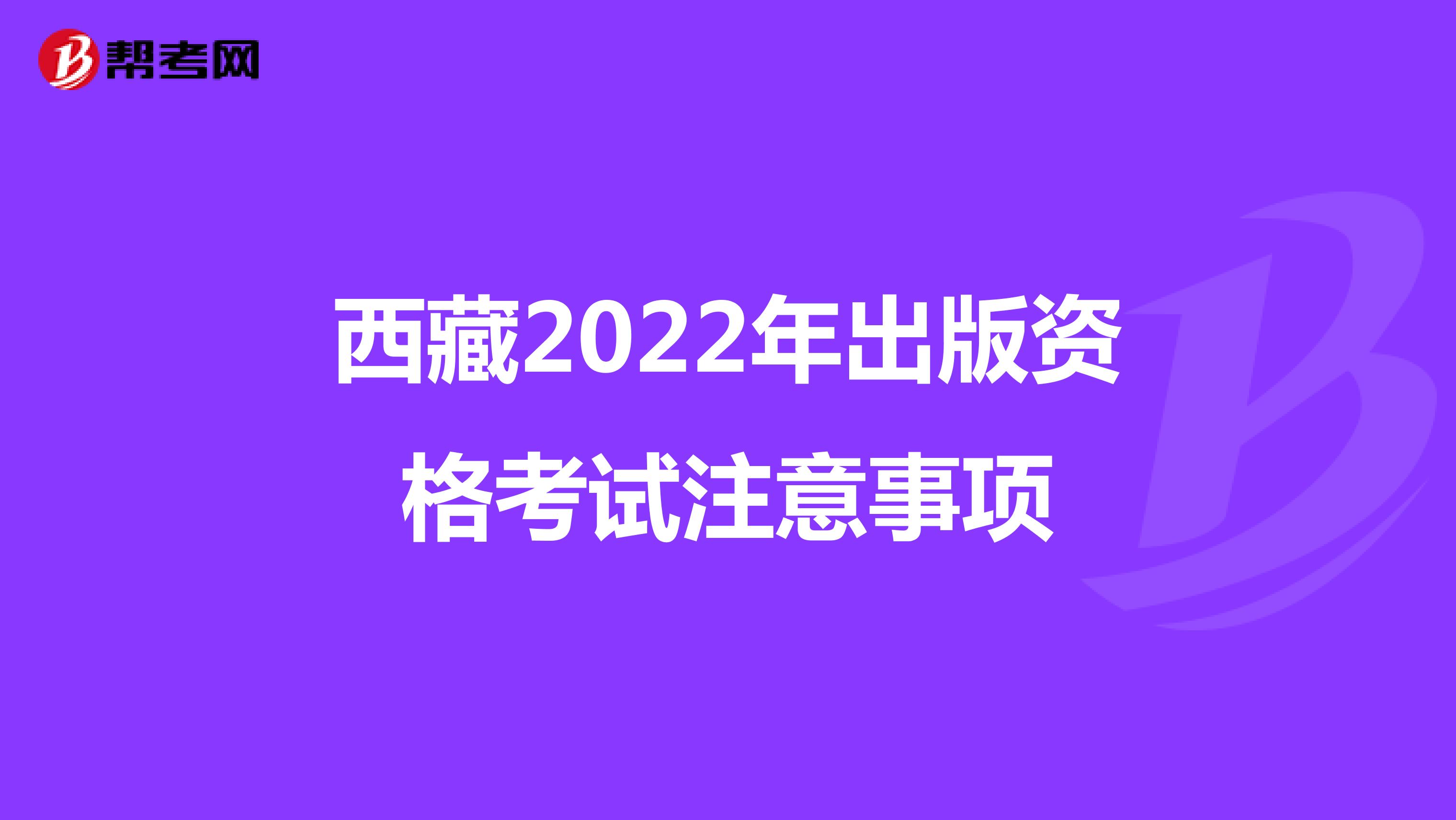 西藏2022年出版資格考試注意事項