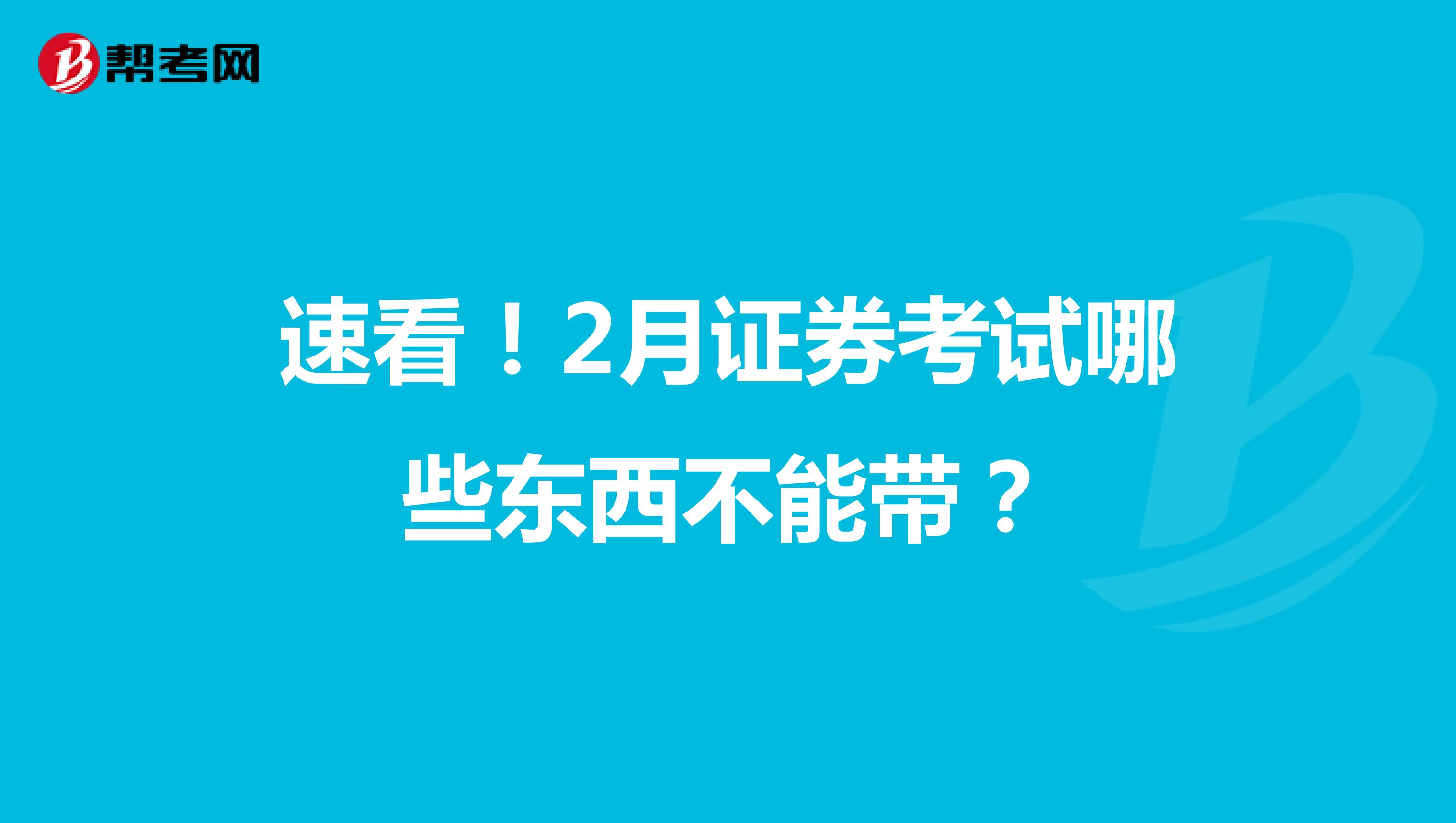 速看！2月证券考试哪些东西不能带？