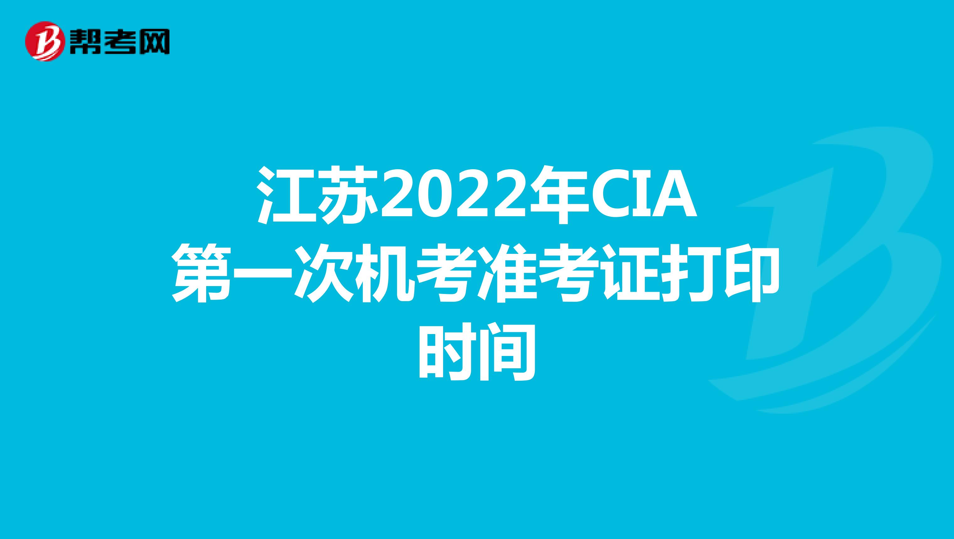 江苏2022年CIA第一次机考准考证打印时间
