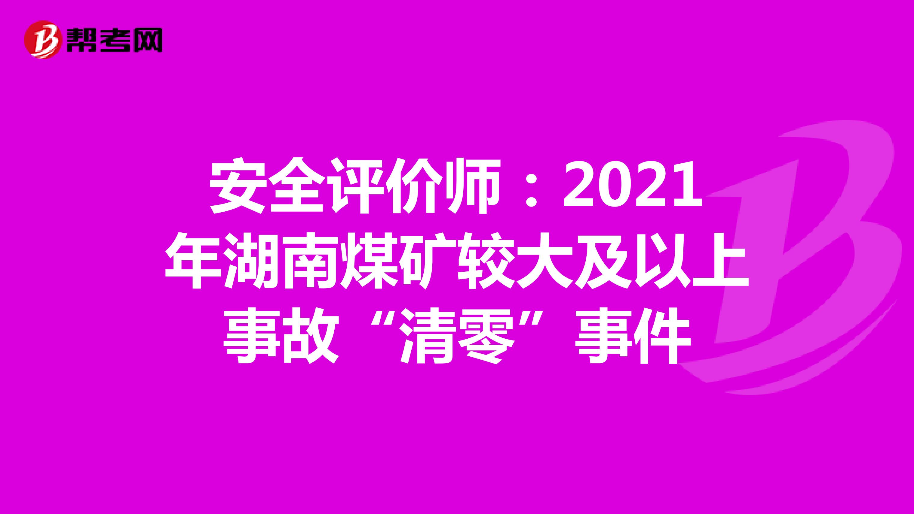 安全评价师：2021年湖南煤矿较大及以上事故“清零”事件