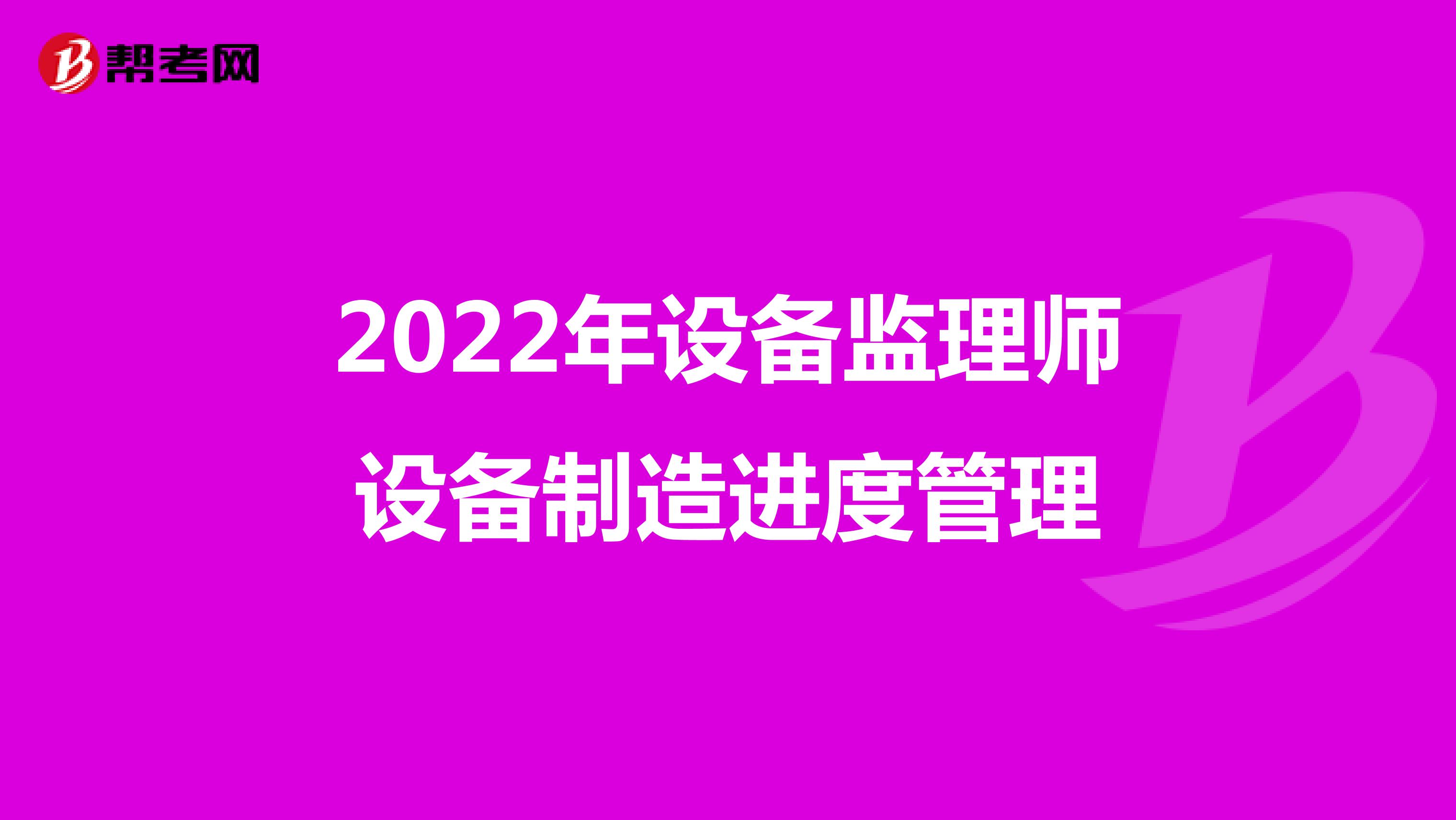 2022年设备监理师设备制造进度管理