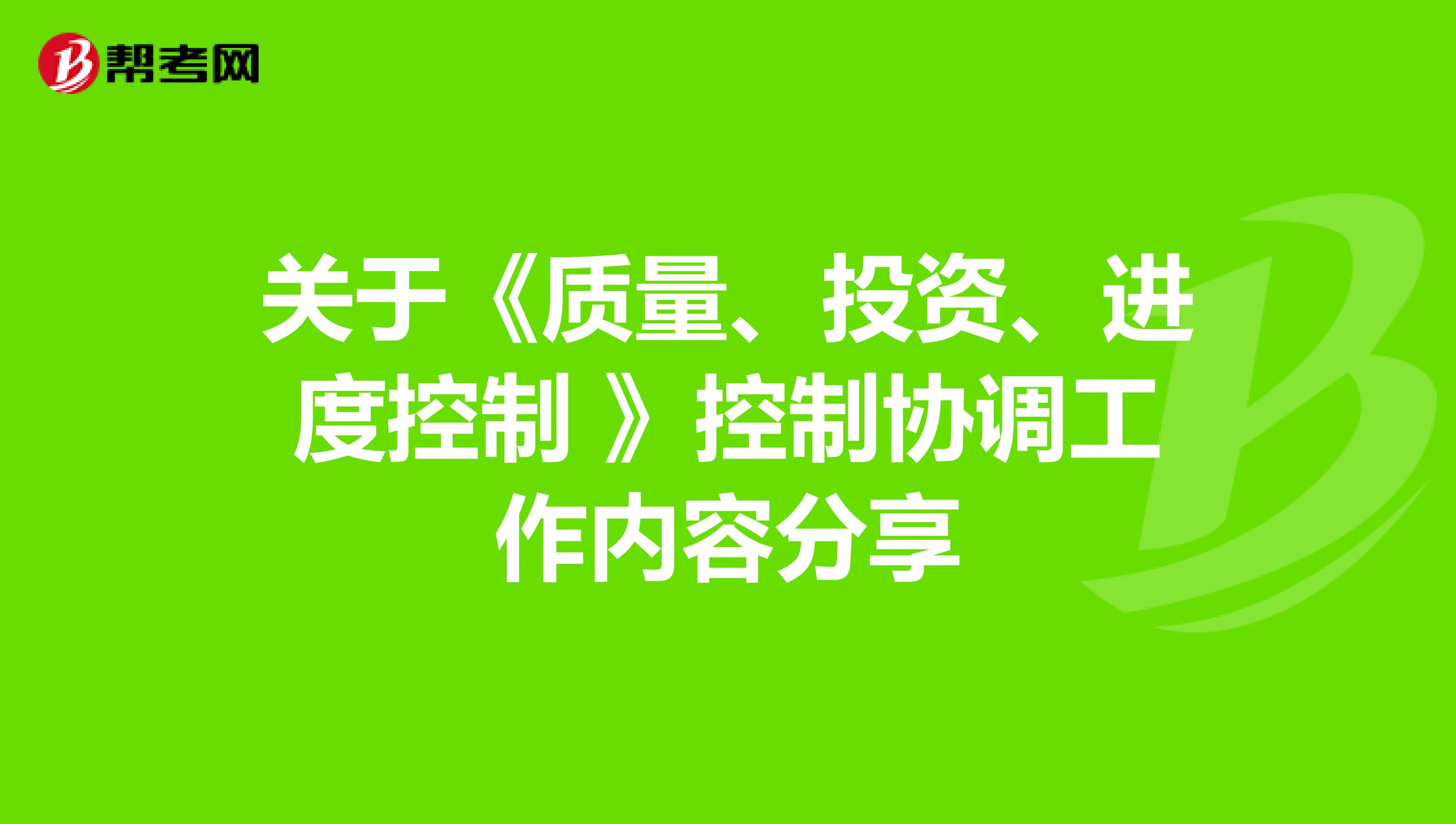 关于《质量、投资、进度控制 》控制协调工作内容分享