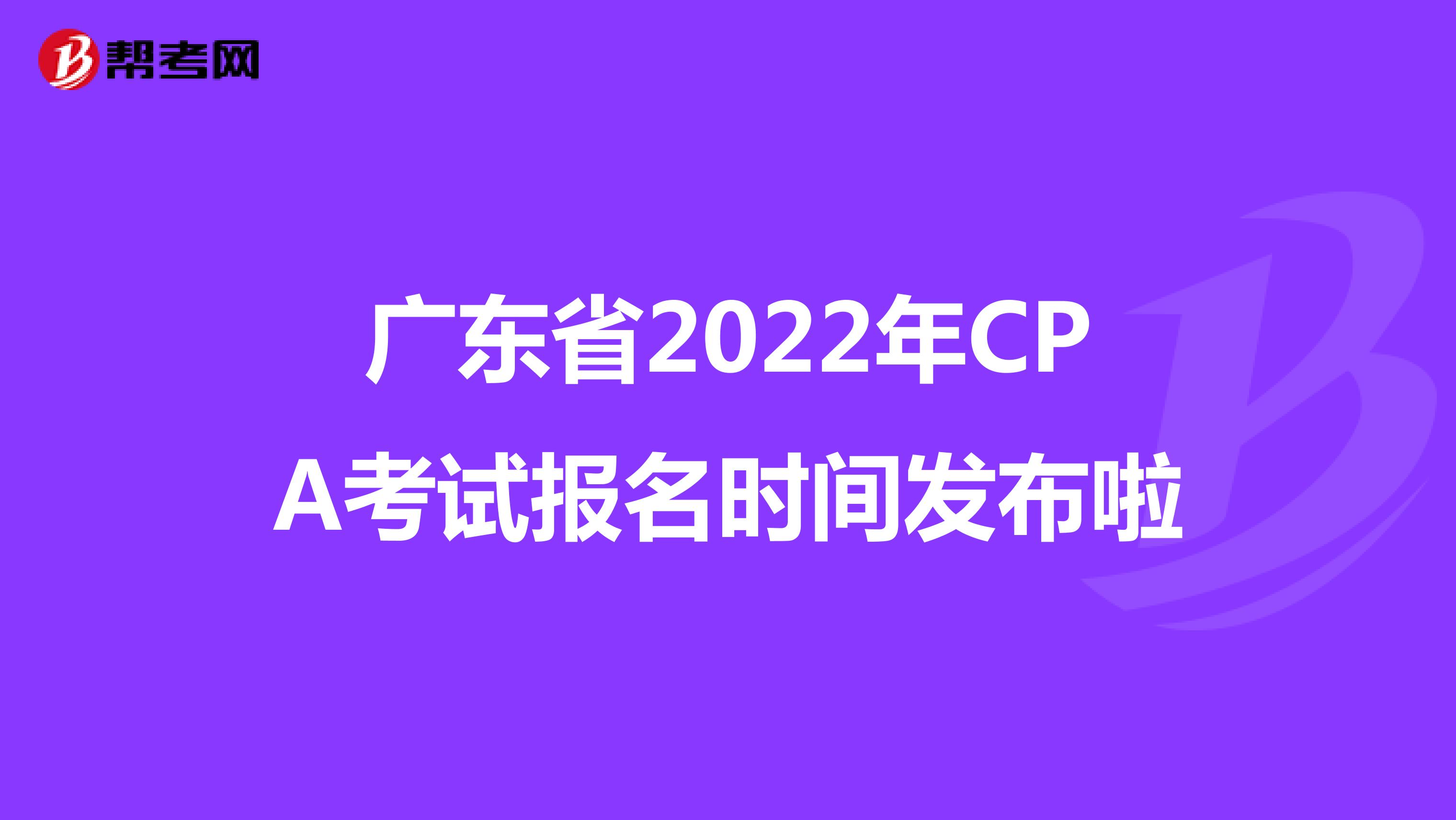 广东省2022年CPA考试报名时间发布啦