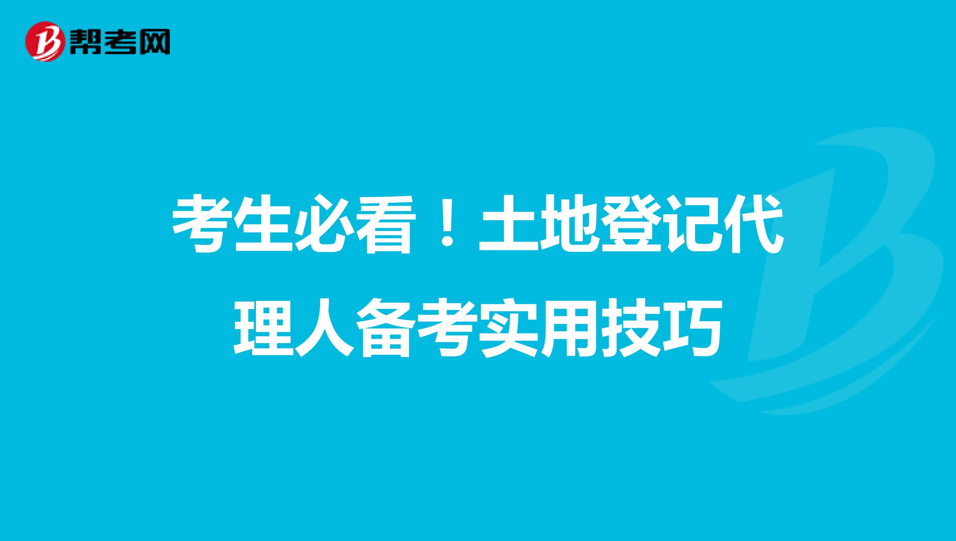 考生必看！土地登记代理人备考实用技巧
