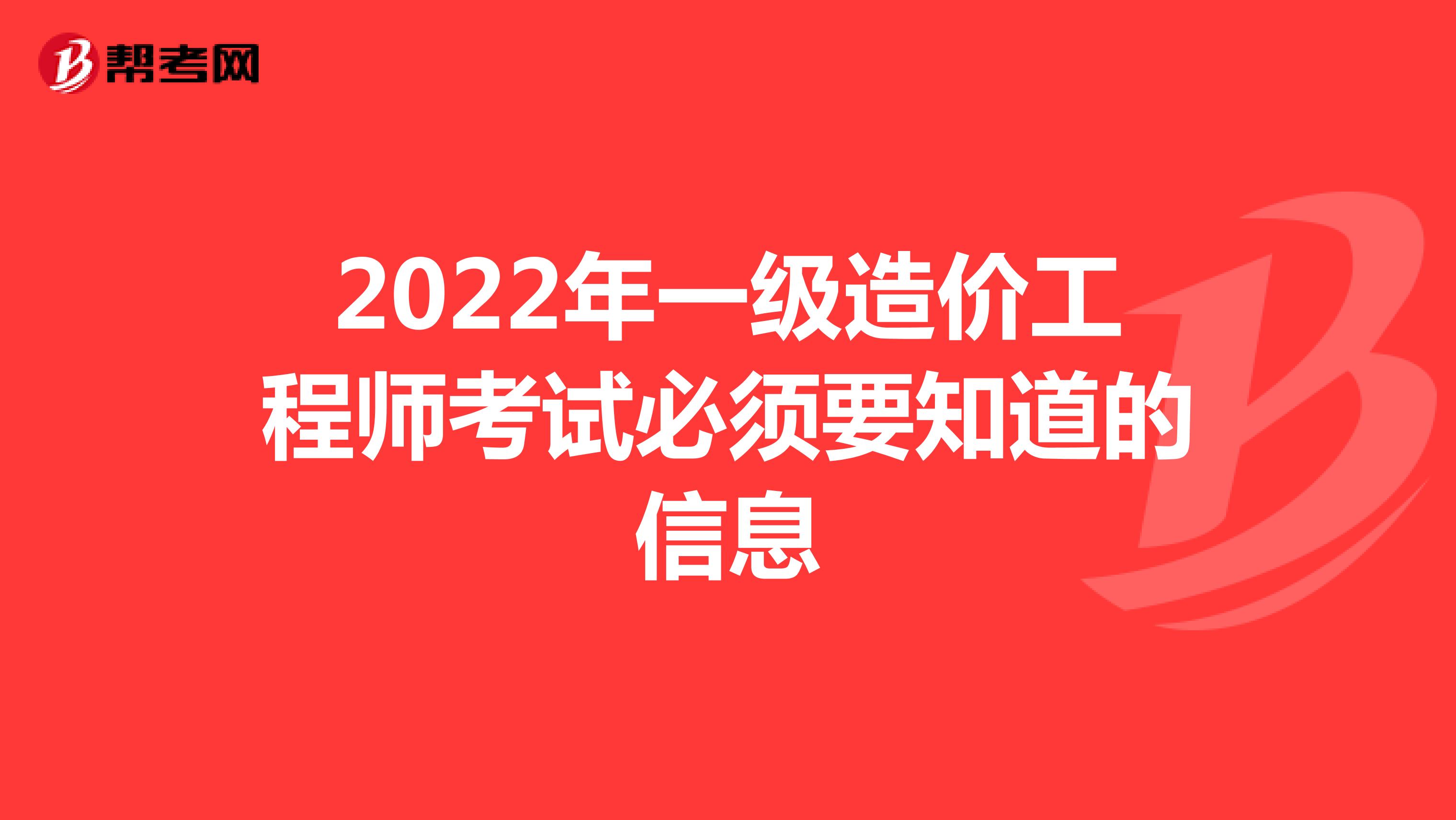 2022年一级造价工程师考试必须要知道的信息