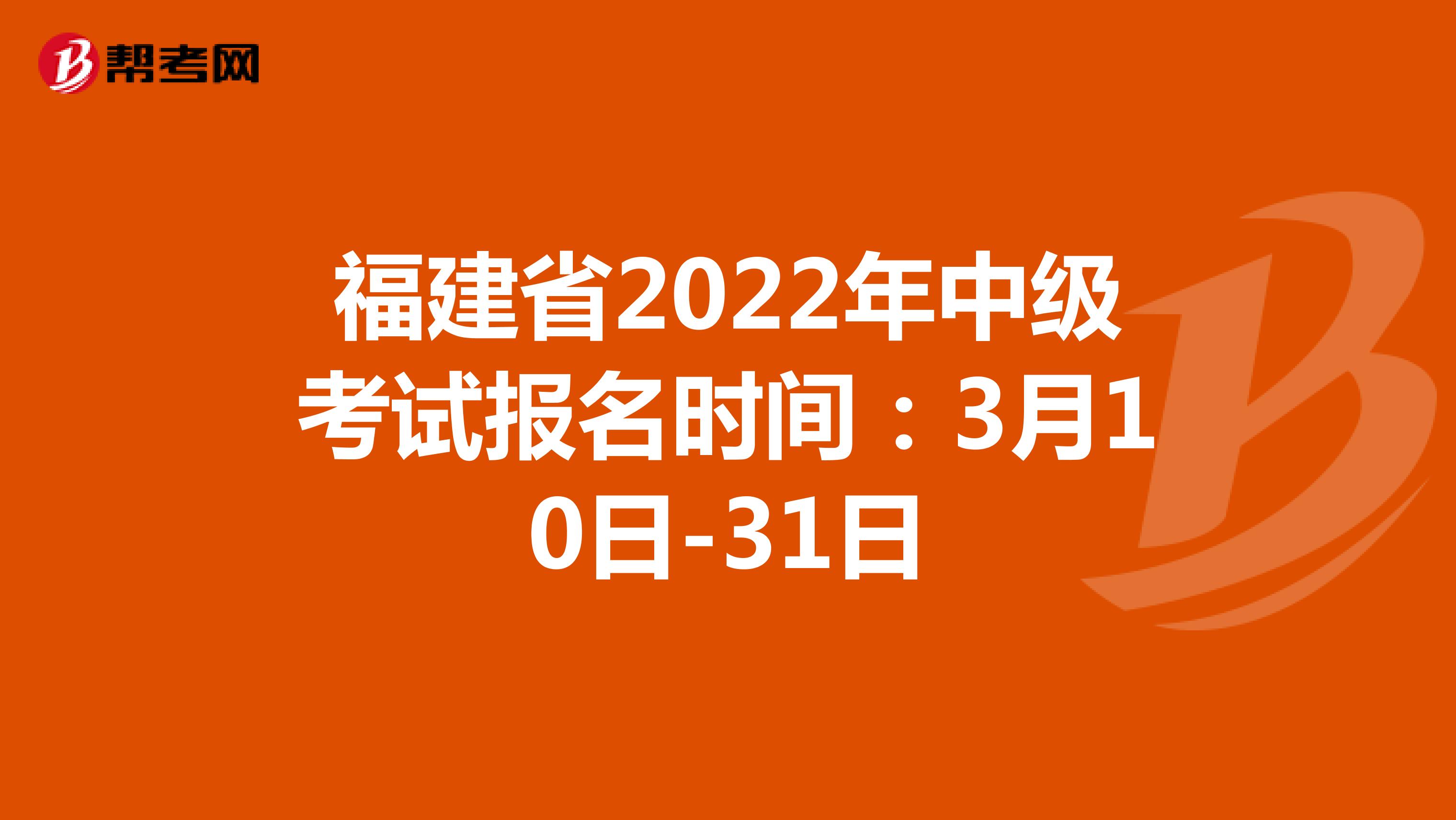 福建省2022年中级考试报名时间：3月10日-31日