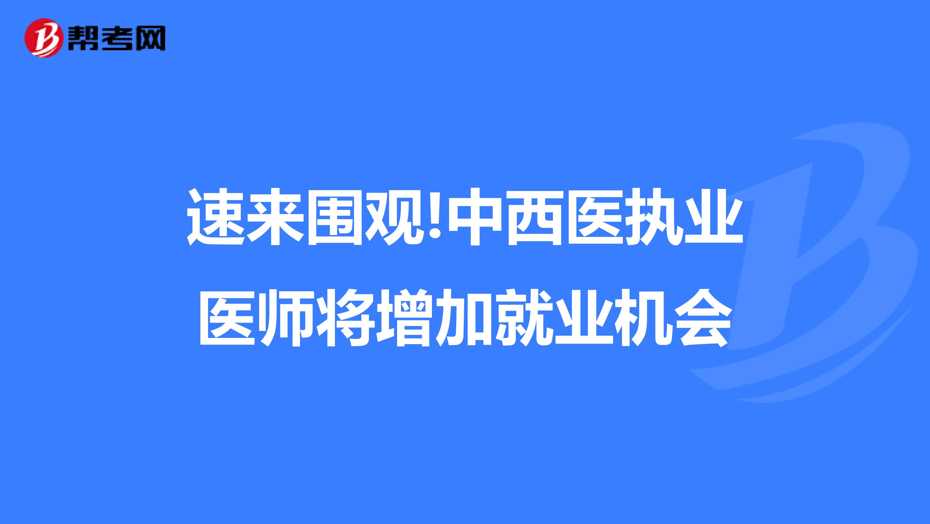 速來圍觀!中西醫執業醫師將增加就業機會