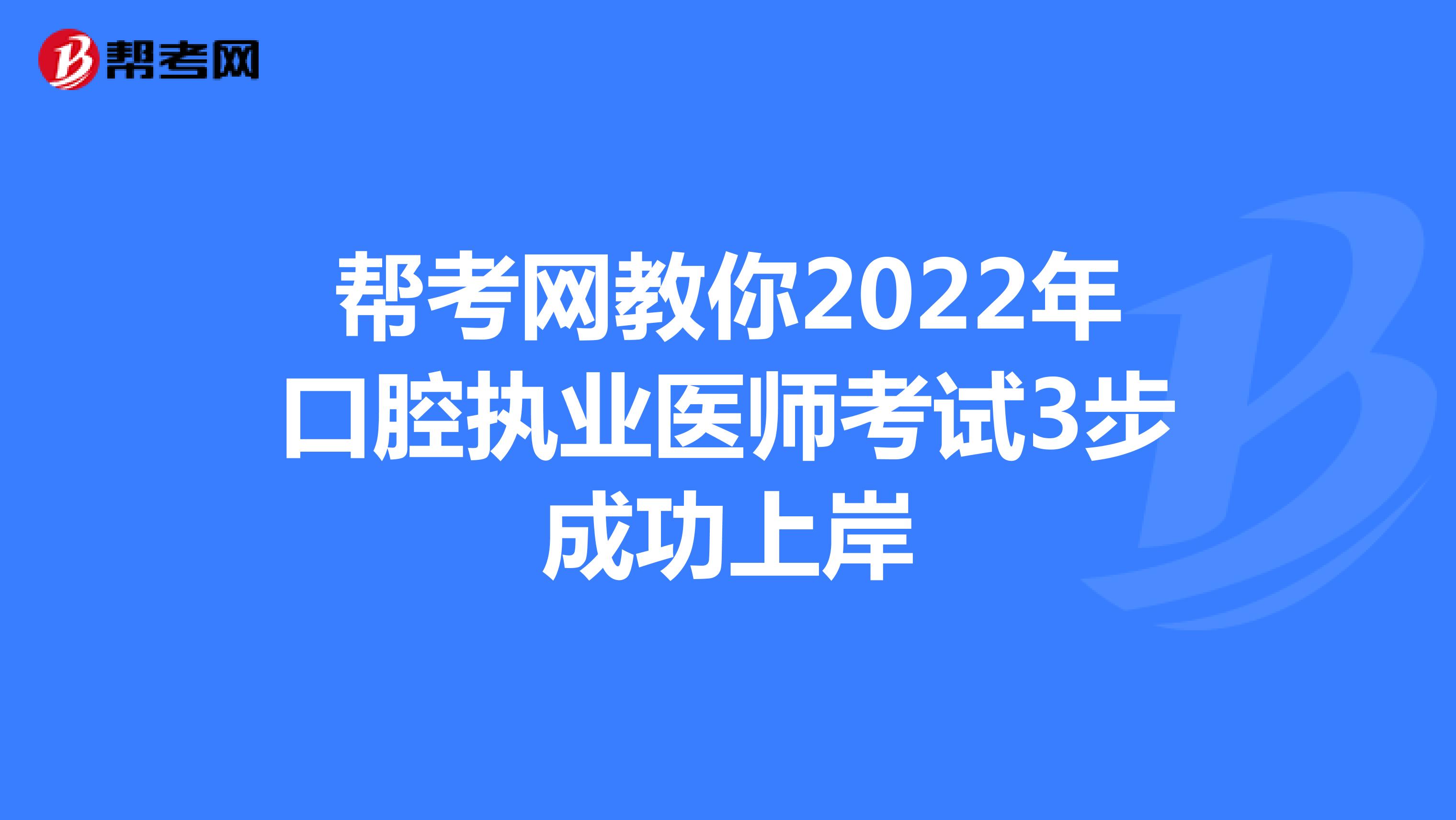 帮考网教你2022年口腔执业医师考试3步成功上岸