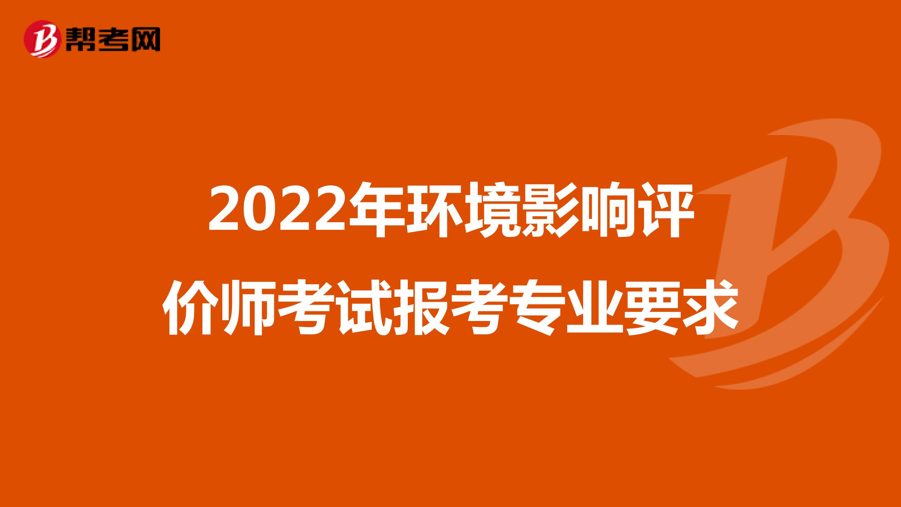 2022年环境影响评价师考试报考专业要求